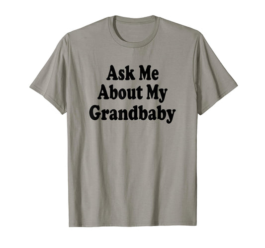 Ask Me About My Grandbaby Grandparent T-Shirt - Unique Graphic for Adults - T-Shirt, Sweatshirt, Hoodie