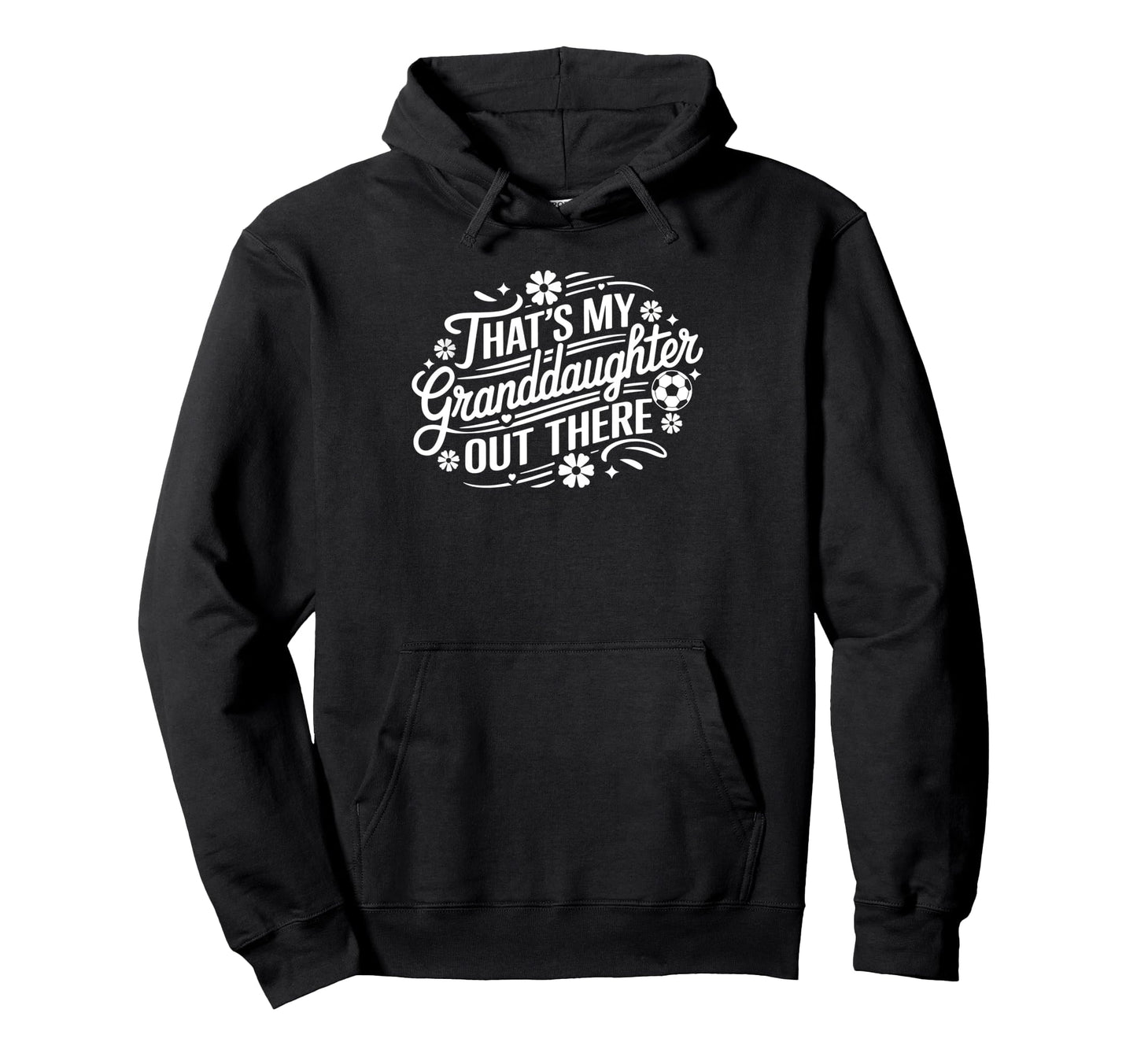 Thats My Granddaughter Out There Soccer Hoodie - Unique Graphic for Adults - T-Shirt, Sweatshirt, Hoodie