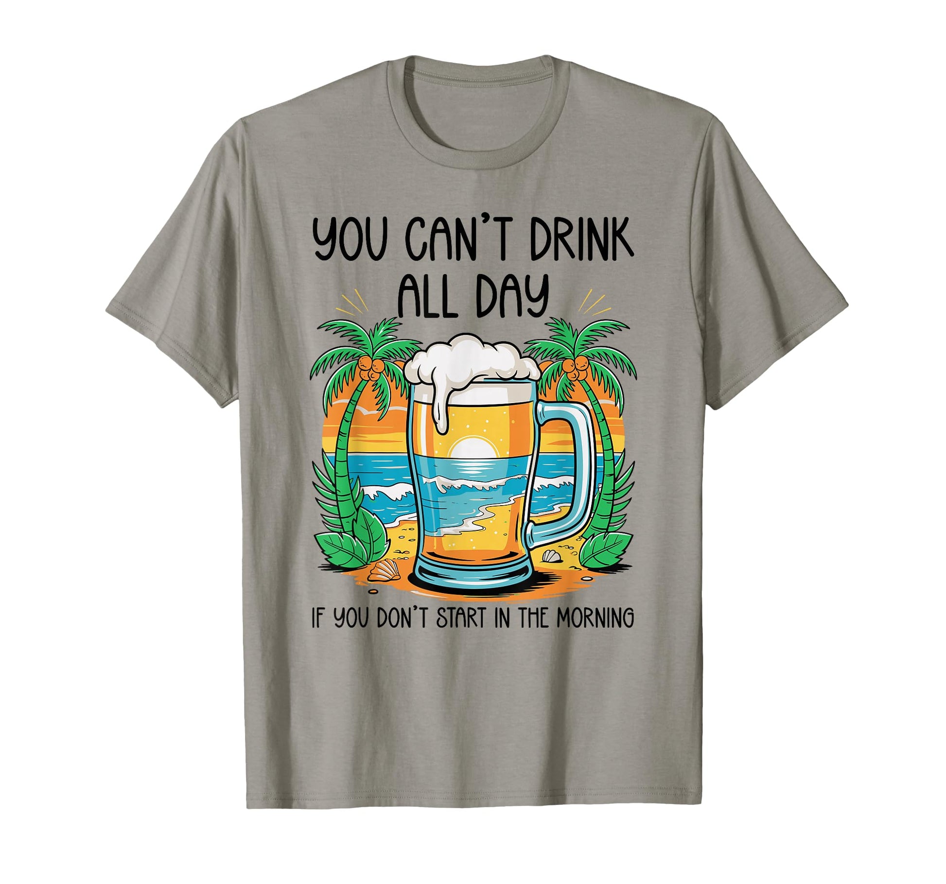 You Cant Drink All Day If You Dont T-Shirt - Custom Art Print Men Women - T-Shirt, Sweatshirt, Hoodie