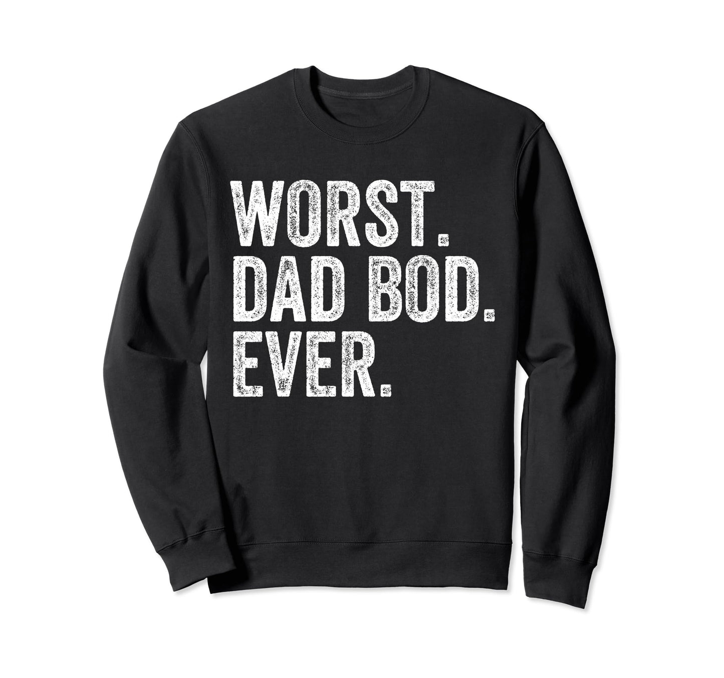 Worst Dad Bod Ever Funny Dad Sweatshirt - Fun Novelty Design for Adults - T-Shirt, Sweatshirt, Hoodie