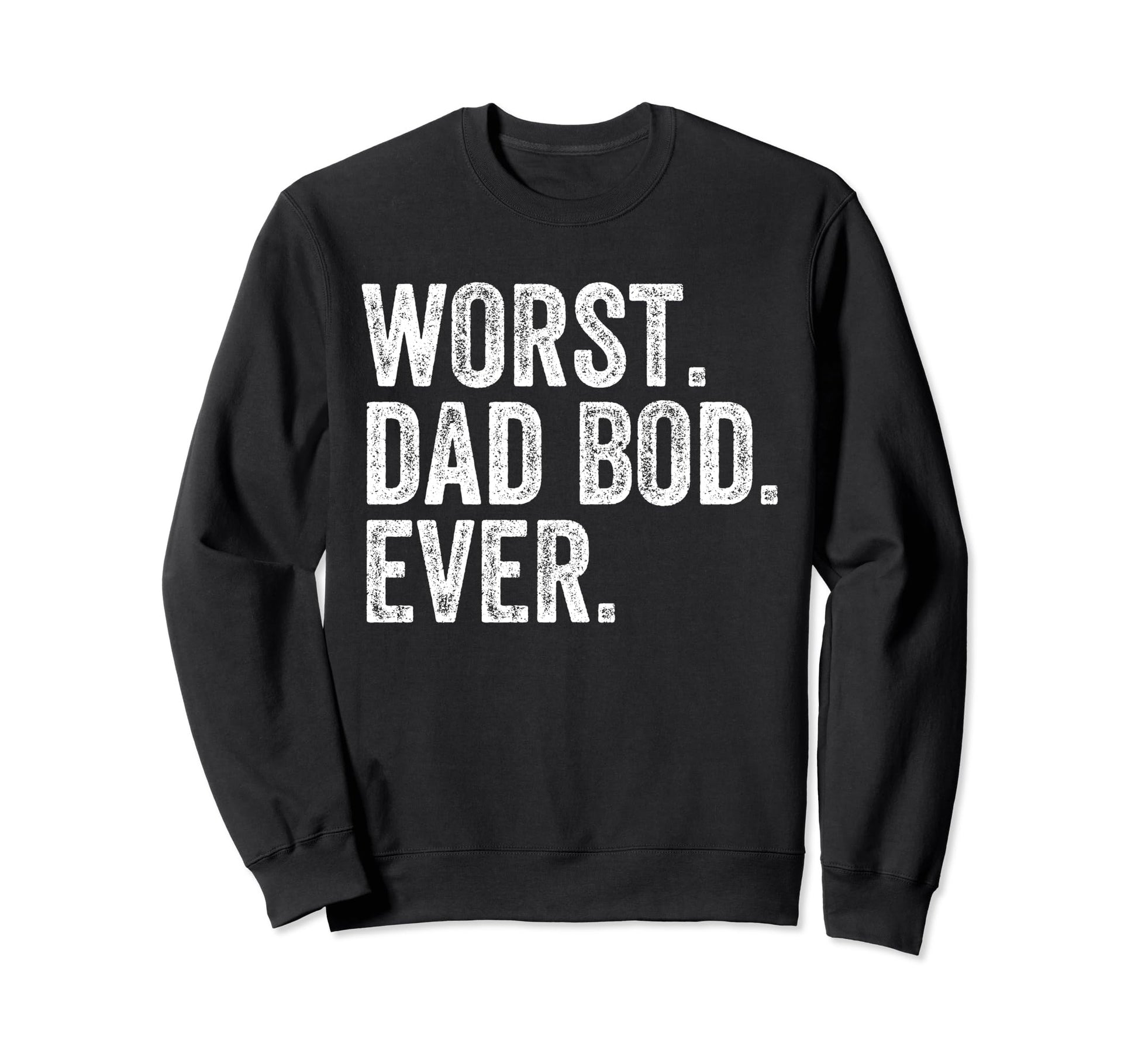 Worst Dad Bod Ever Funny Dad Sweatshirt - Fun Novelty Design for Adults - T-Shirt, Sweatshirt, Hoodie