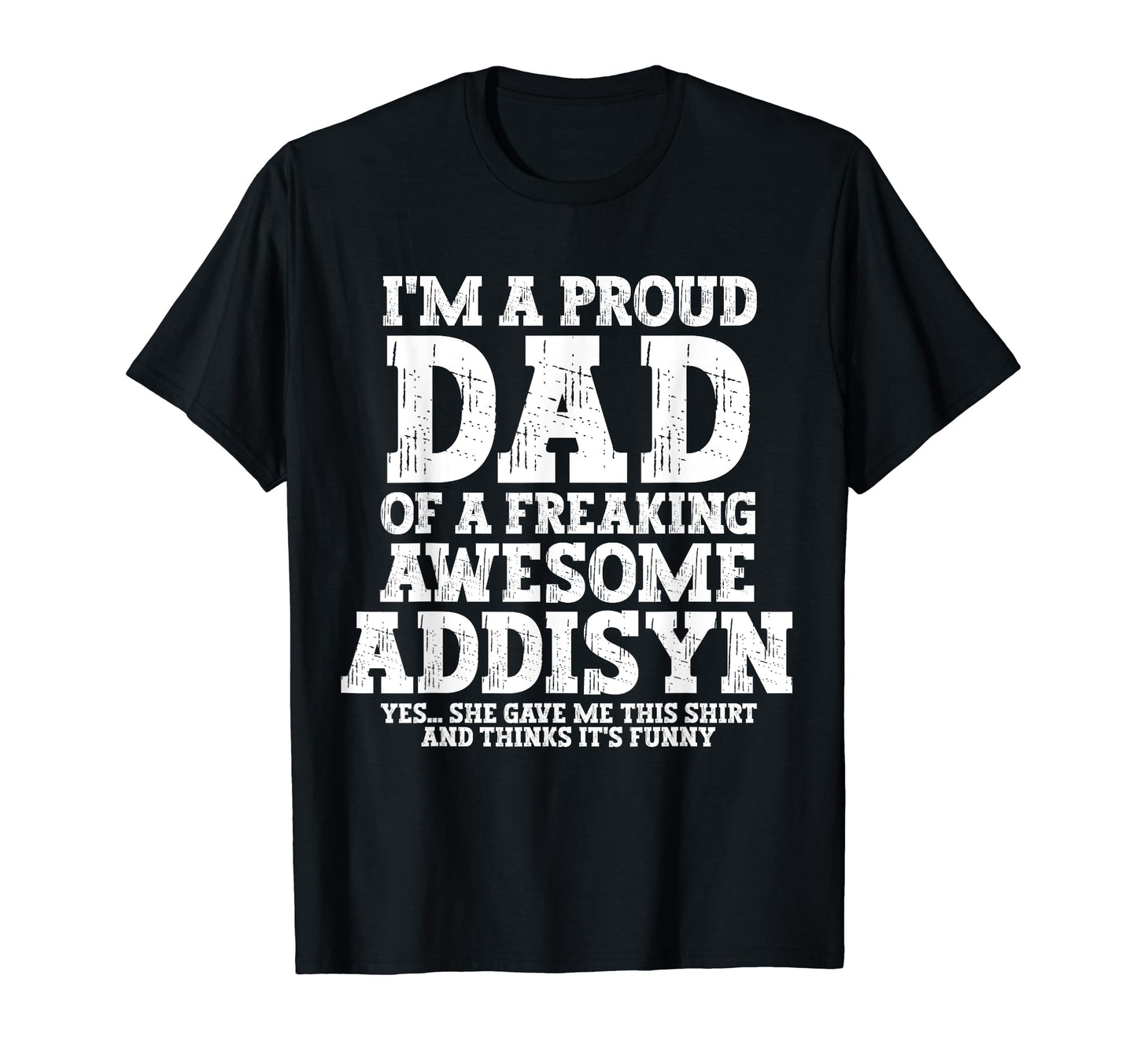 Dad Addisyn Personalized Name Funny T-Shirt - Fun Novelty Design Unisex - T-Shirt, Sweatshirt, Hoodie