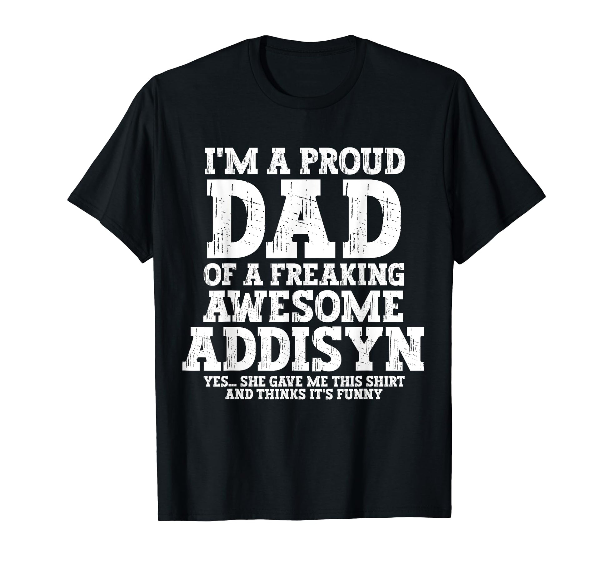 Dad Addisyn Personalized Name Funny T-Shirt - Fun Novelty Design Unisex - T-Shirt, Sweatshirt, Hoodie