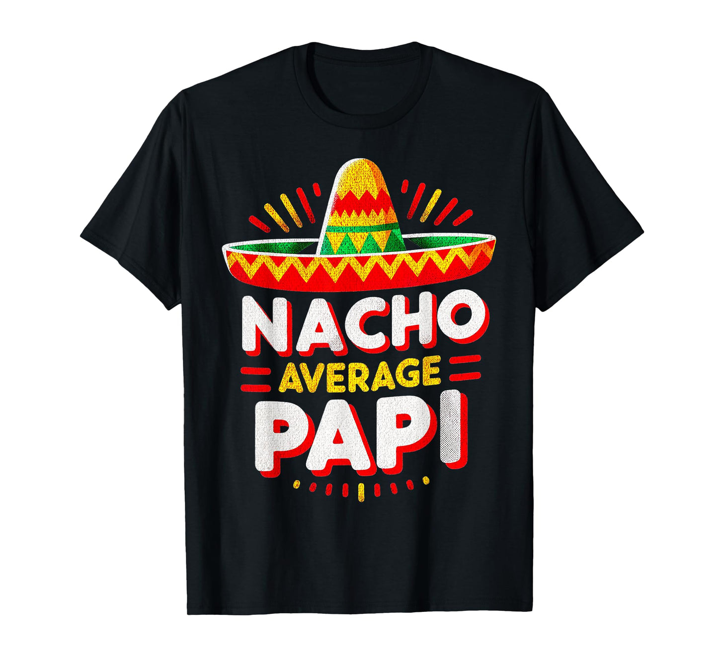 Nacho Average Papi Sombrero Hat T-Shirt - Novelty Apparel Men Women - T-Shirt, Sweatshirt, Hoodie
