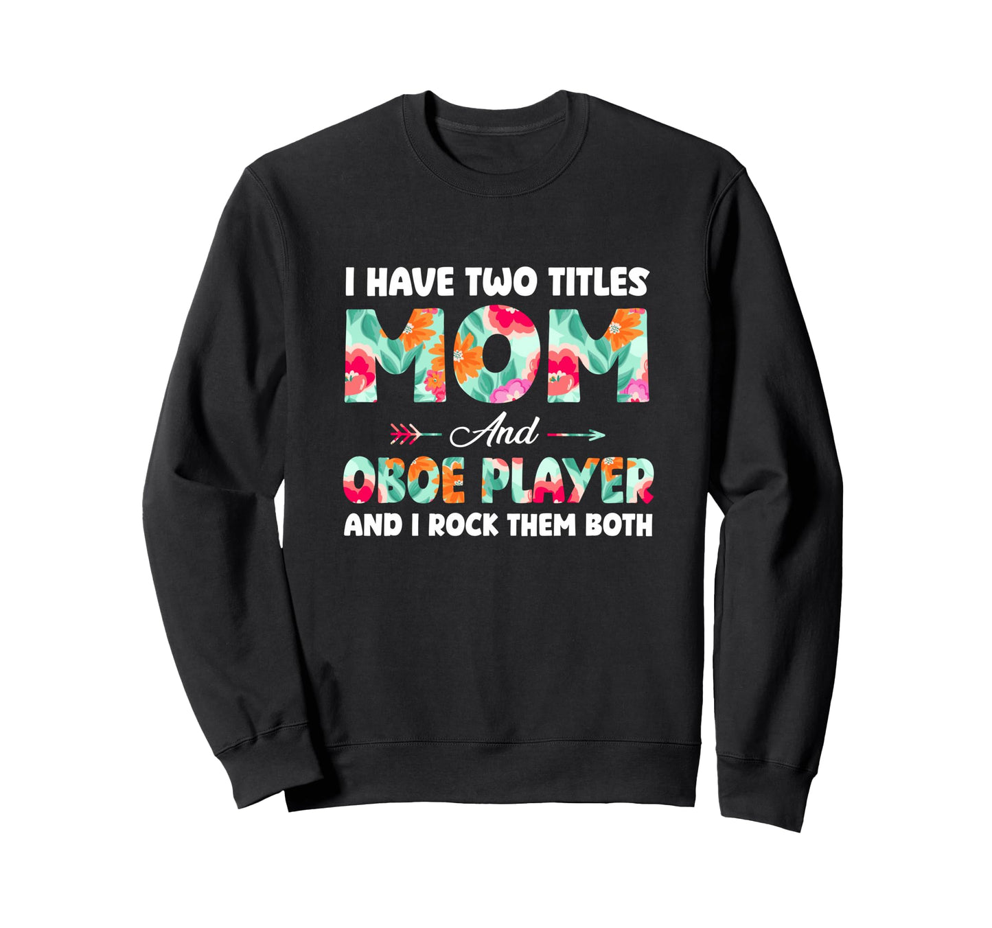 Proud Two Tittles Mom And Oboe Player Sweatshirt - Graphic Print Unisex - T-Shirt, Sweatshirt, Hoodie
