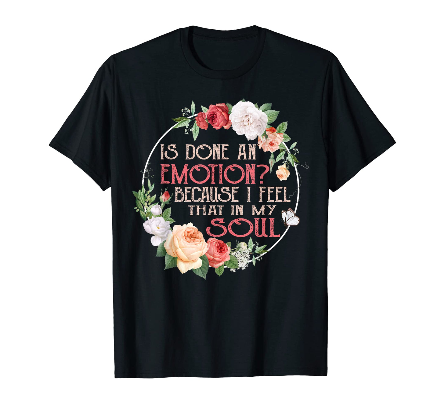 Is Done Emotion Because I Feel That My Soul T-Shirt - Graphic Print Unisex - T-Shirt, Sweatshirt, Hoodie