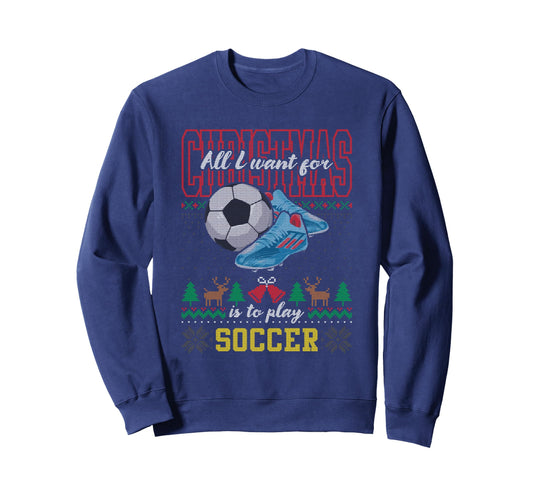 All I Want Is To Play Soccer Ugly Sweatshirt - Custom Art Print for Adults - T-Shirt, Sweatshirt, Hoodie