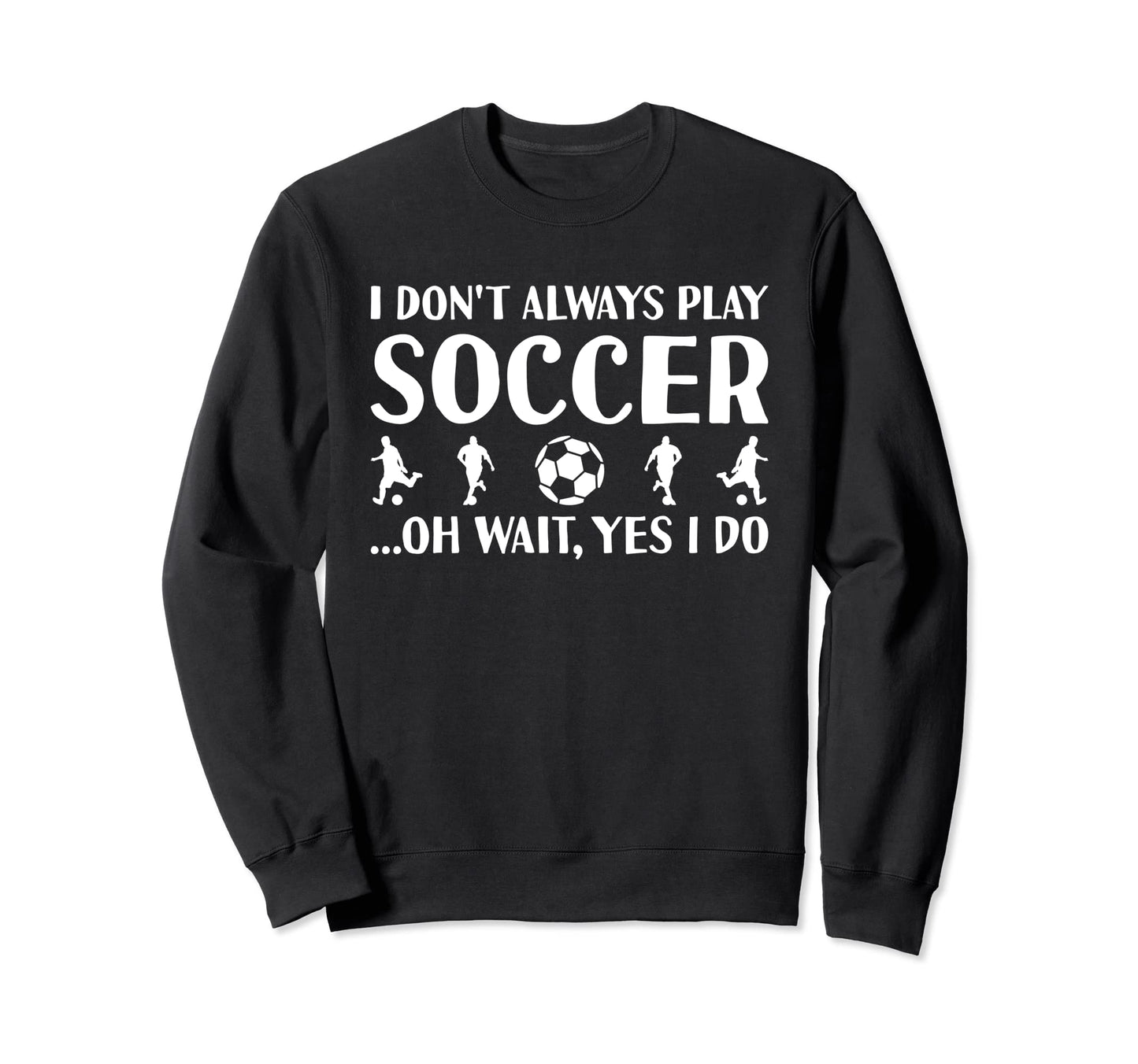 Sport I Do Not Always Play Soccer Sweatshirt - Minimalist Print for Adults - T-Shirt, Sweatshirt, Hoodie