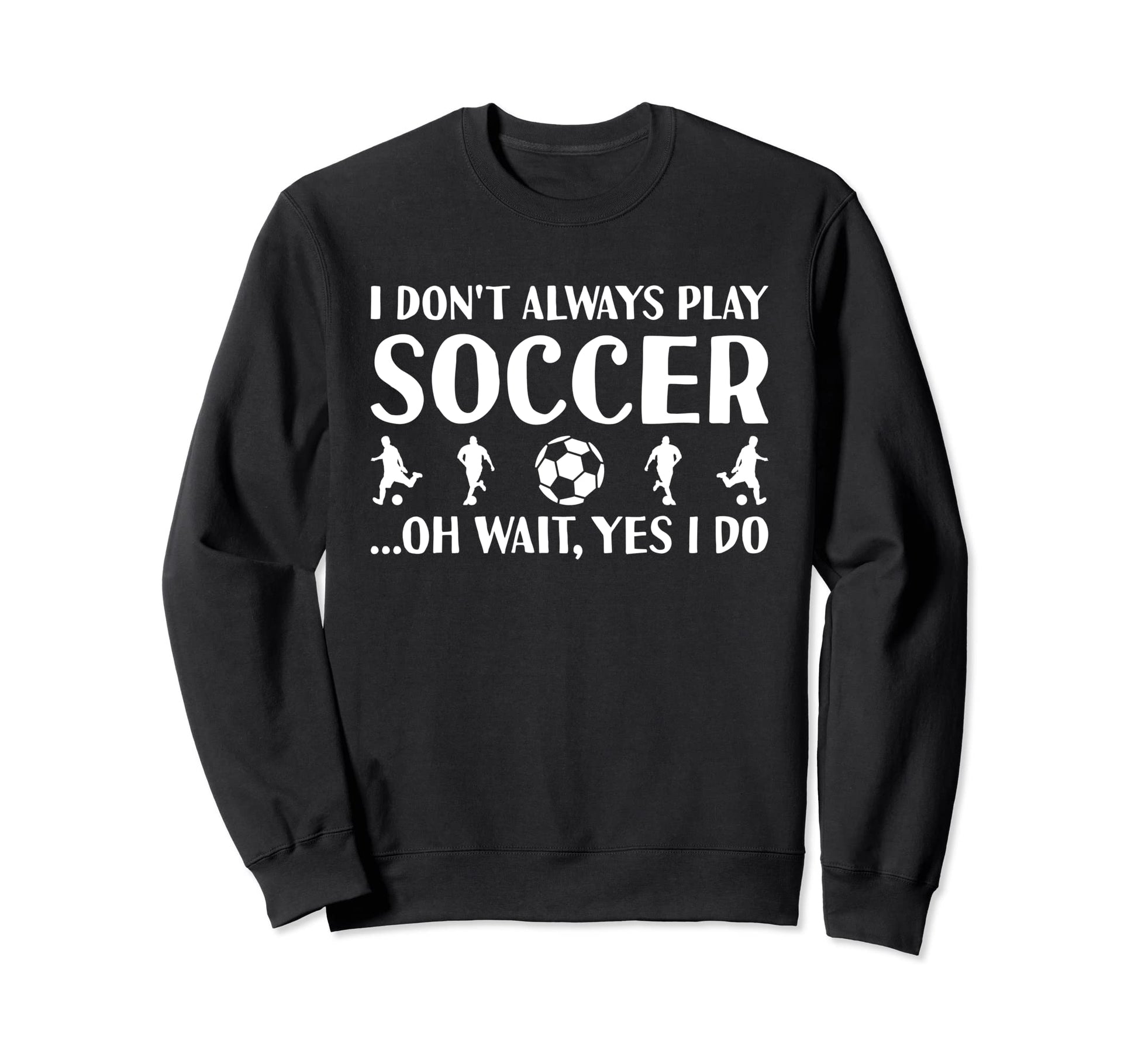 Sport I Do Not Always Play Soccer Sweatshirt - Minimalist Print for Adults - T-Shirt, Sweatshirt, Hoodie
