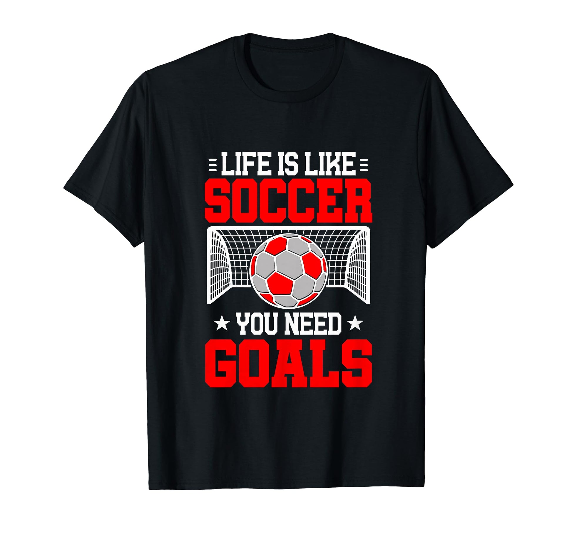 Life Is Like Soccer You Need Goals Funny T-Shirt - Streetwear Style Unisex - T-Shirt, Sweatshirt, Hoodie