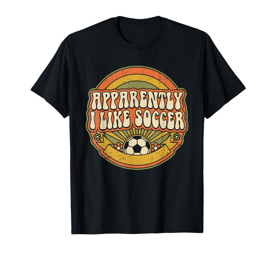 Apparently I Like Soccer Game Day T-Shirt - Casual Everyday Wear Unisex - T-Shirt, Sweatshirt, Hoodie
