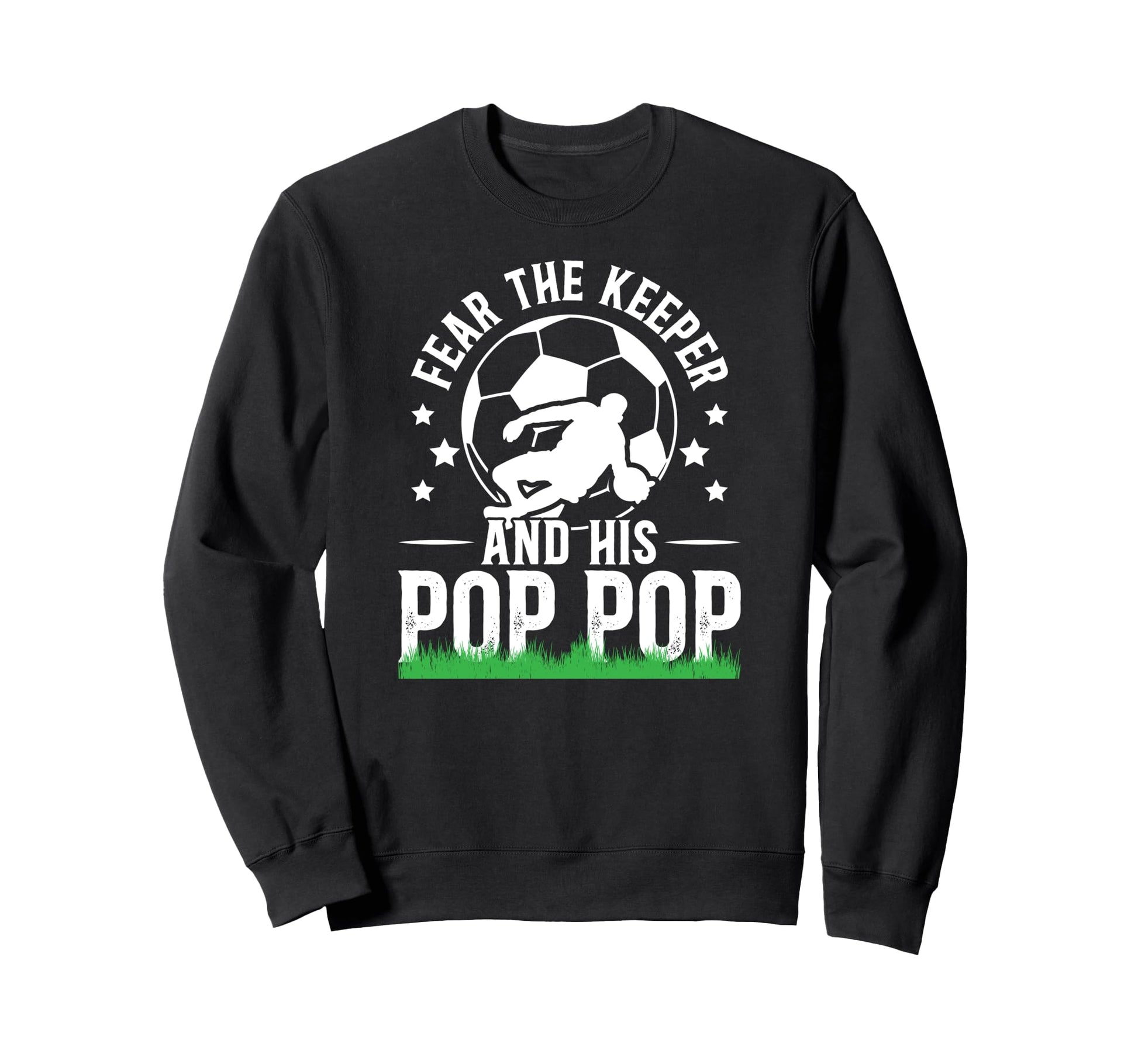 Fear Soccer Keeper Pop Pop Grandpa Sweatshirt - Unique Graphic Unisex - T-Shirt, Sweatshirt, Hoodie