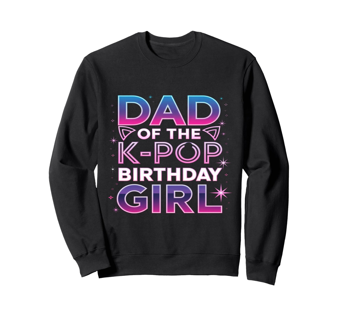 Dad K Pop Birthday K Pop Birthday Sweatshirt - Fun Novelty Design Men Women - T-Shirt, Sweatshirt, Hoodie