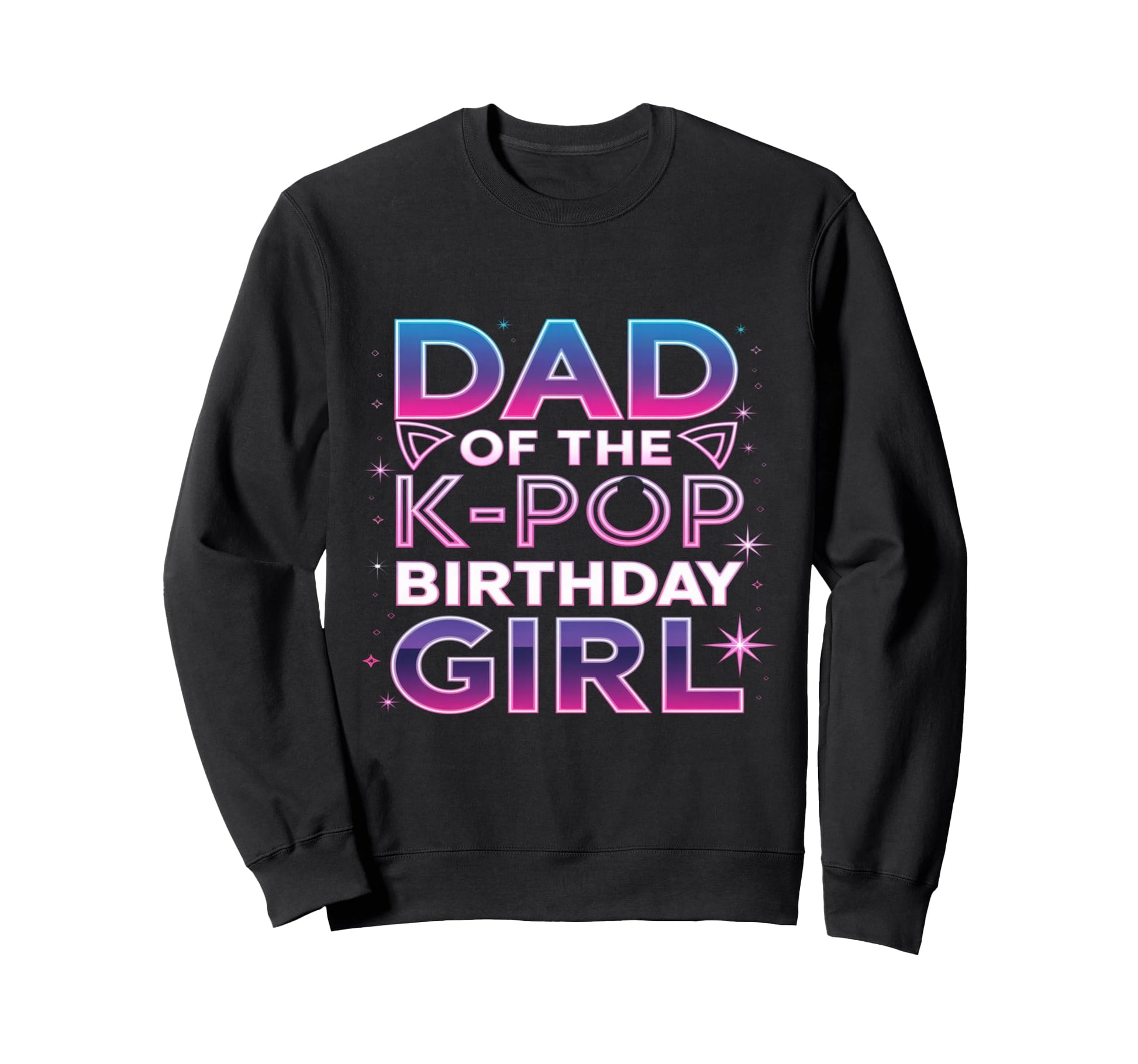 Dad K Pop Birthday K Pop Birthday Sweatshirt - Fun Novelty Design Men Women - T-Shirt, Sweatshirt, Hoodie