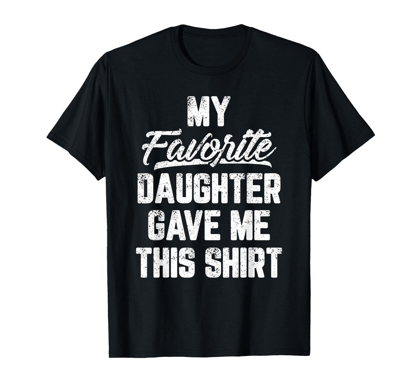 My Favorite Daughter Gave Me This T-Shirt - Fun Novelty Design Men Women - T-Shirt, Sweatshirt, Hoodie