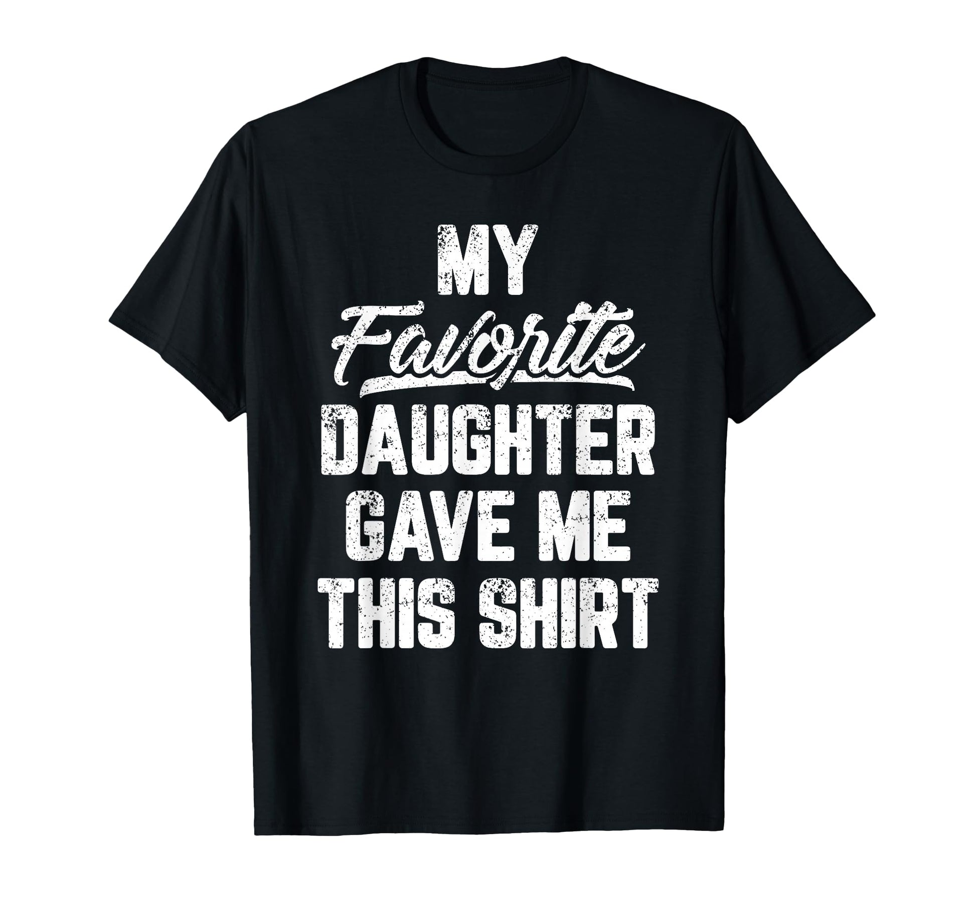My Favorite Daughter Gave Me This T-Shirt - Fun Novelty Design Men Women - T-Shirt, Sweatshirt, Hoodie