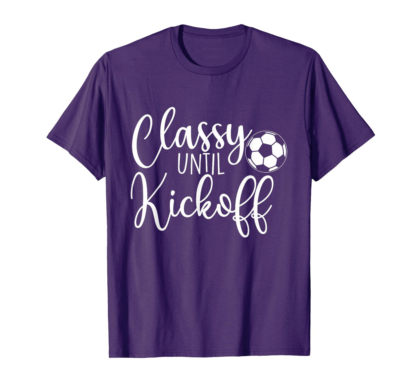Classy Until Kickoff Soccer Fan Soccer T-Shirt - Trendy Graphic Unisex - T-Shirt, Sweatshirt, Hoodie