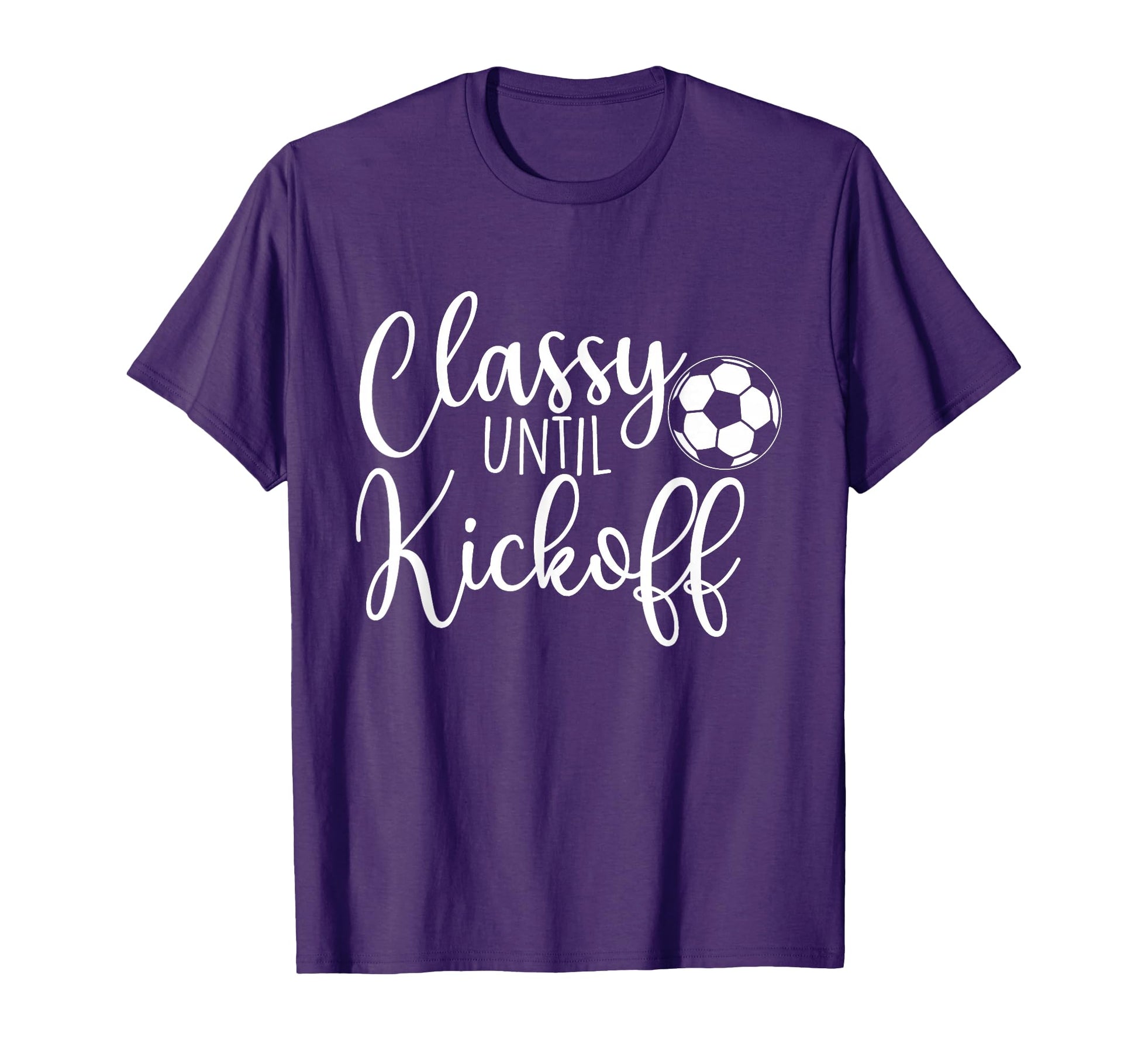 Classy Until Kickoff Soccer Fan Soccer T-Shirt - Trendy Graphic Unisex - T-Shirt, Sweatshirt, Hoodie