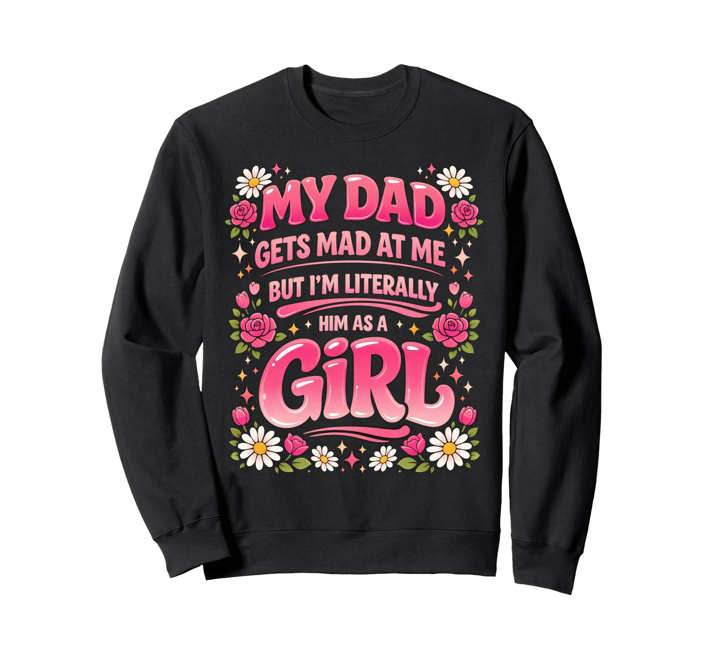 My Dad Gets Mad Me But Im Literally Sweatshirt - Custom Art Print Unisex - T-Shirt, Sweatshirt, Hoodie