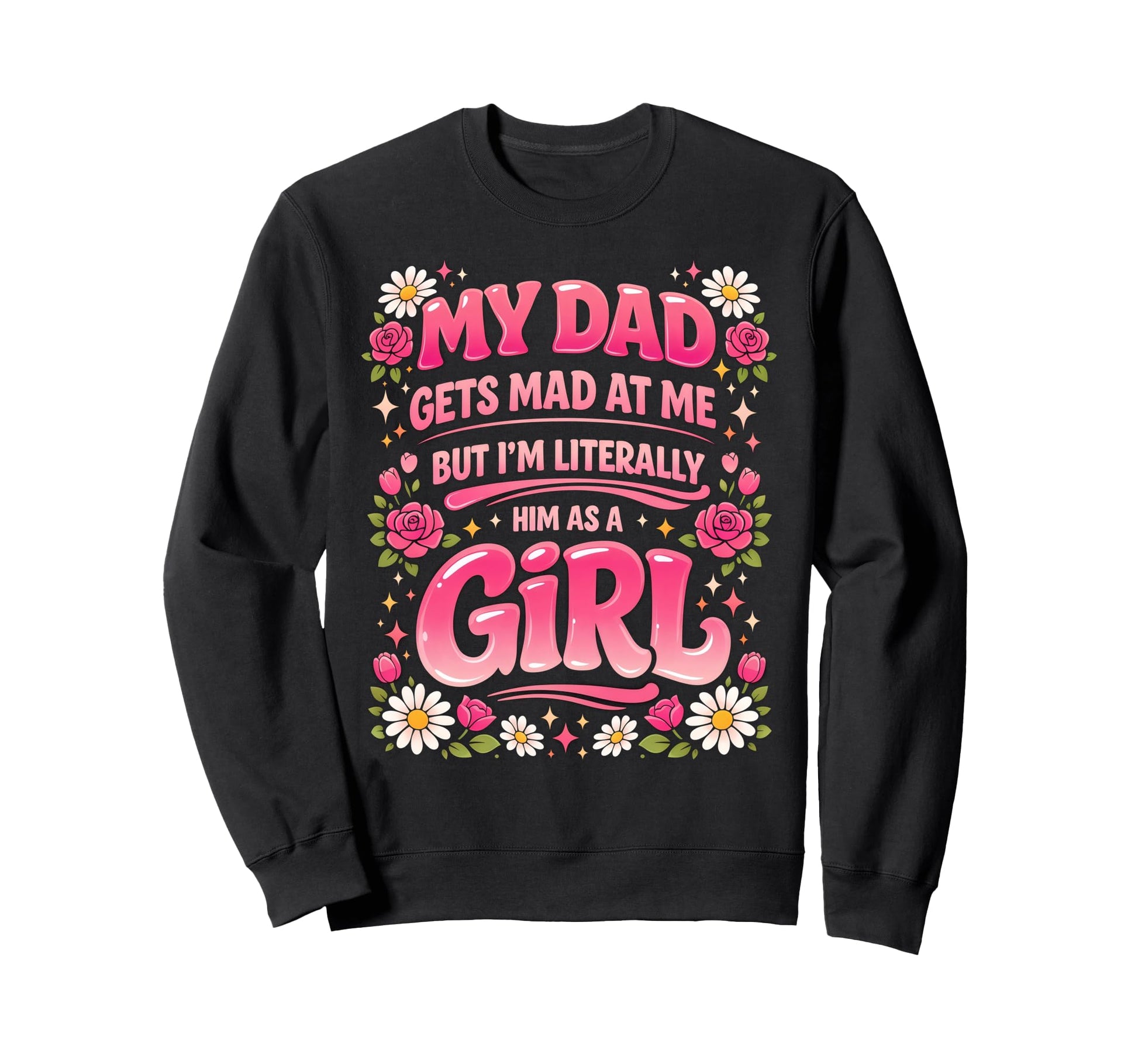My Dad Gets Mad Me But Im Literally Sweatshirt - Custom Art Print Unisex - T-Shirt, Sweatshirt, Hoodie