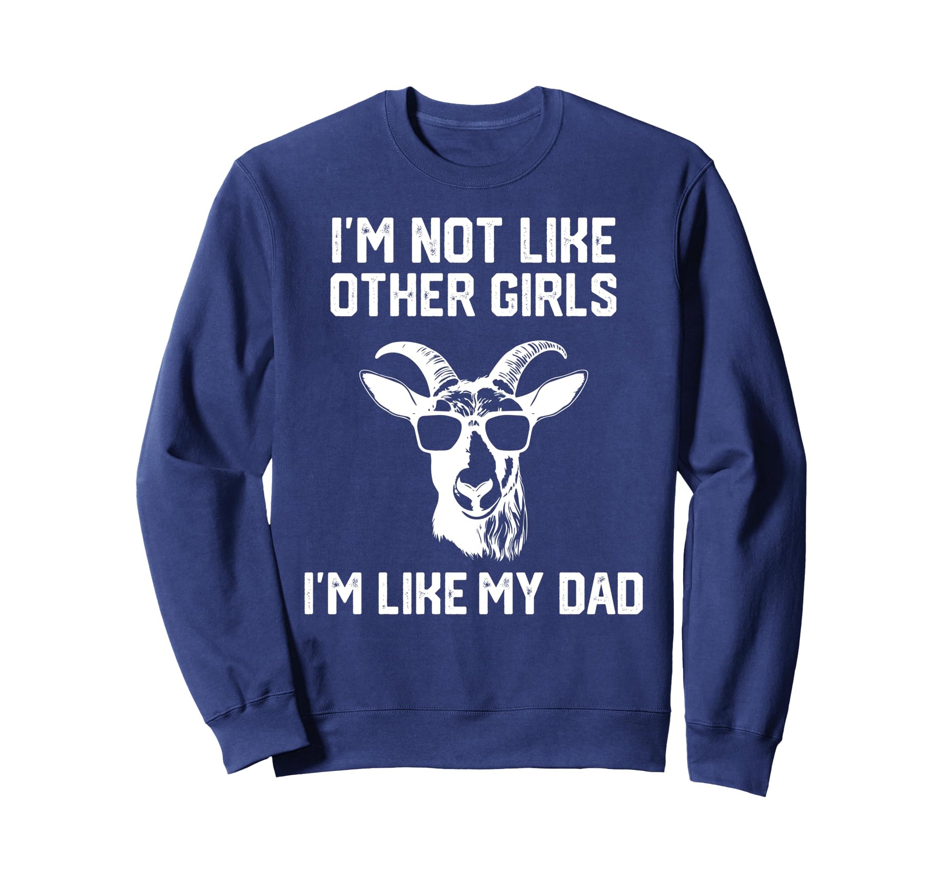 Im Not Like Other Im Like My Dad Goat Sweatshirt - Streetwear Style Unisex - T-Shirt, Sweatshirt, Hoodie