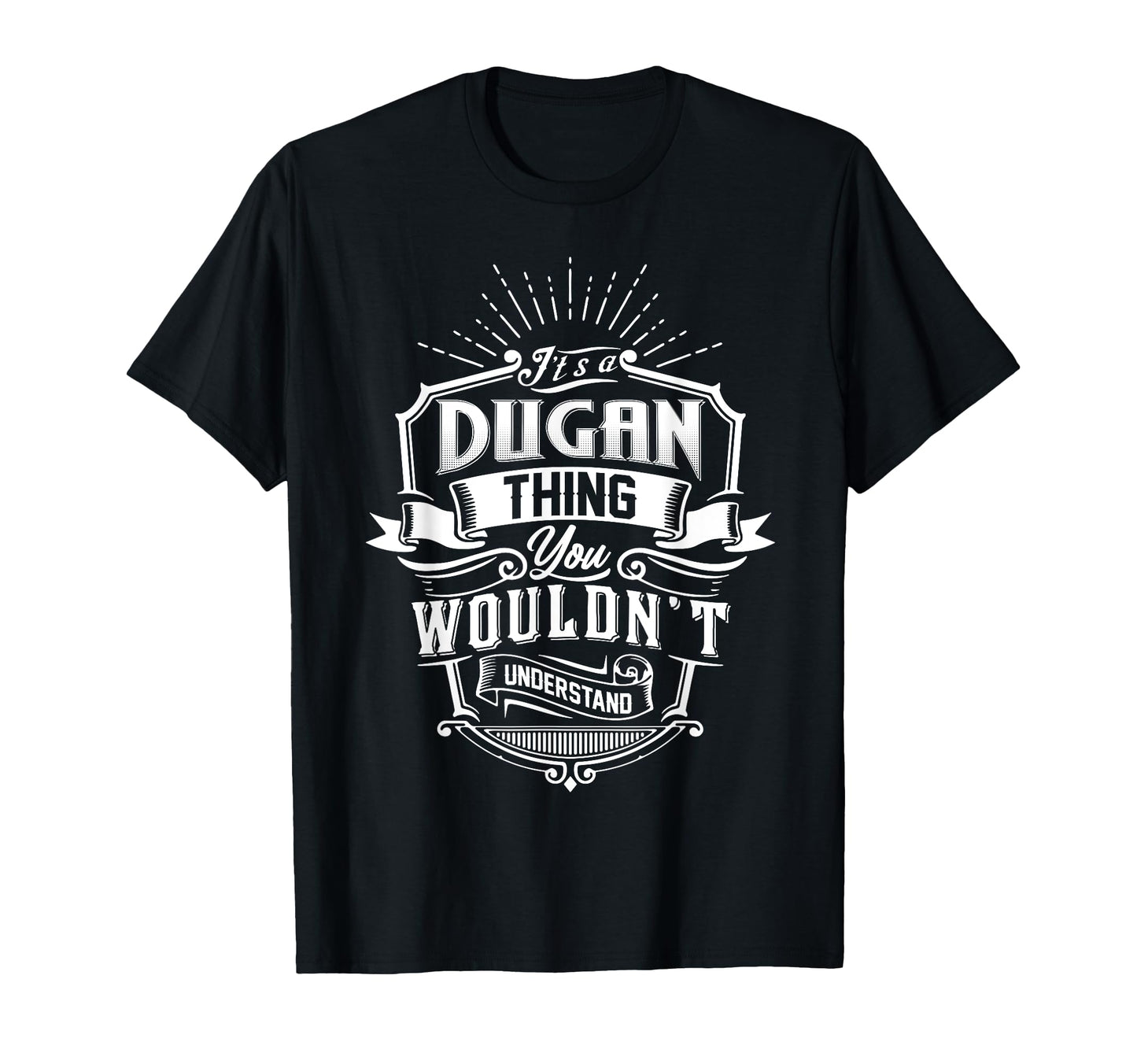 Its Dugan Thing You Wouldnt Understand T-Shirt - Unique Graphic Men Women - T-Shirt, Sweatshirt, Hoodie