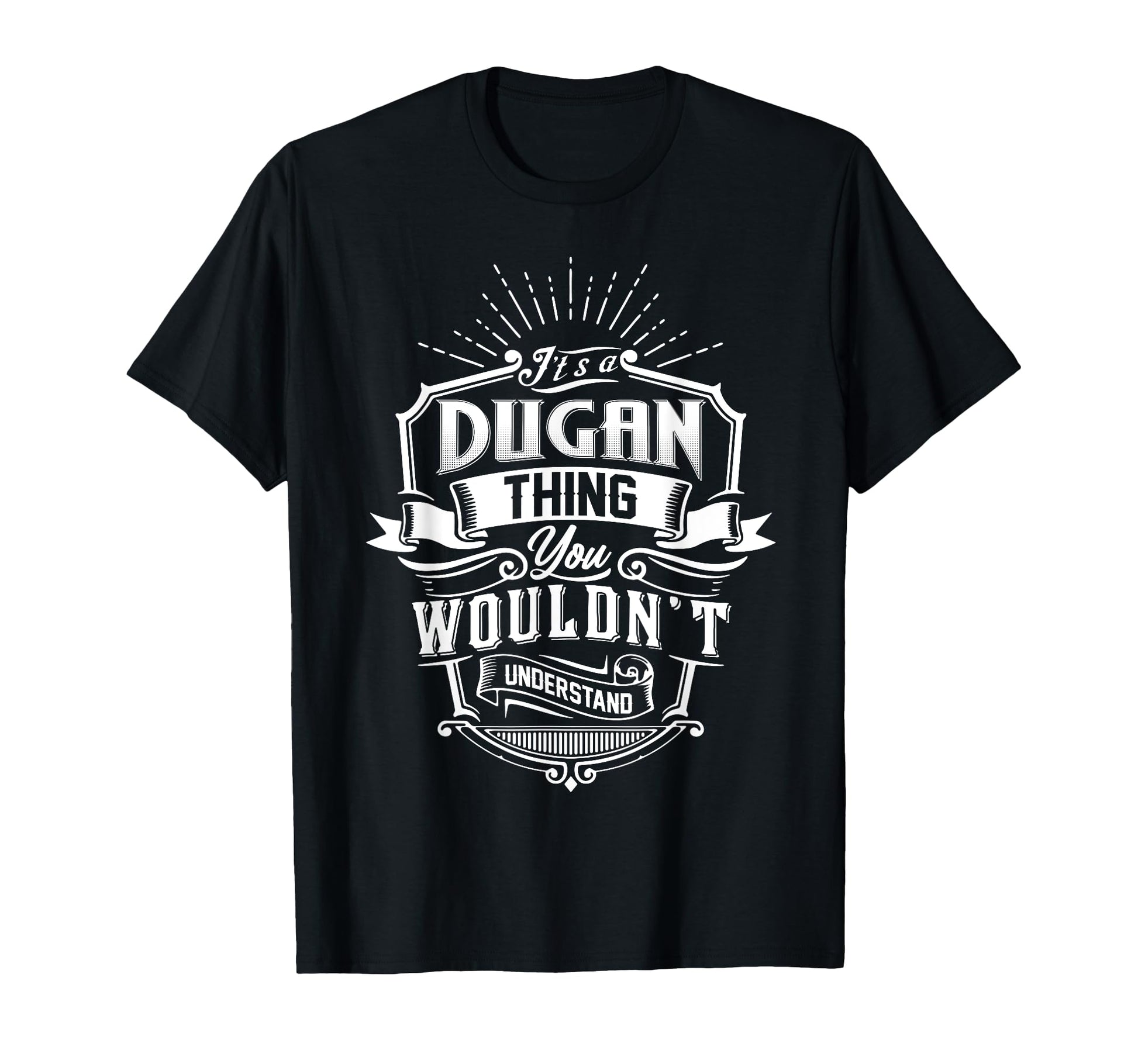 Its Dugan Thing You Wouldnt Understand T-Shirt - Unique Graphic Men Women - T-Shirt, Sweatshirt, Hoodie