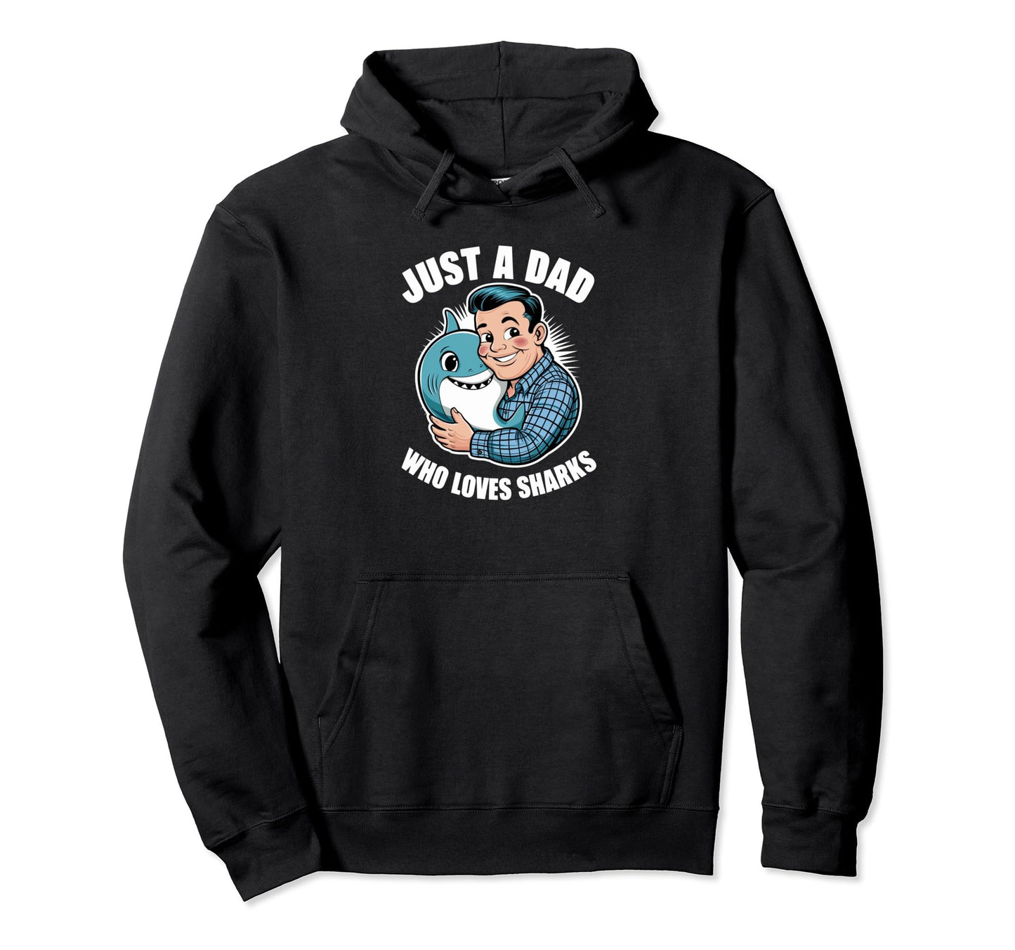 Just Dad Who Loves Sharks Funny Shark Hoodie - Streetwear Style for Adults - T-Shirt, Sweatshirt, Hoodie
