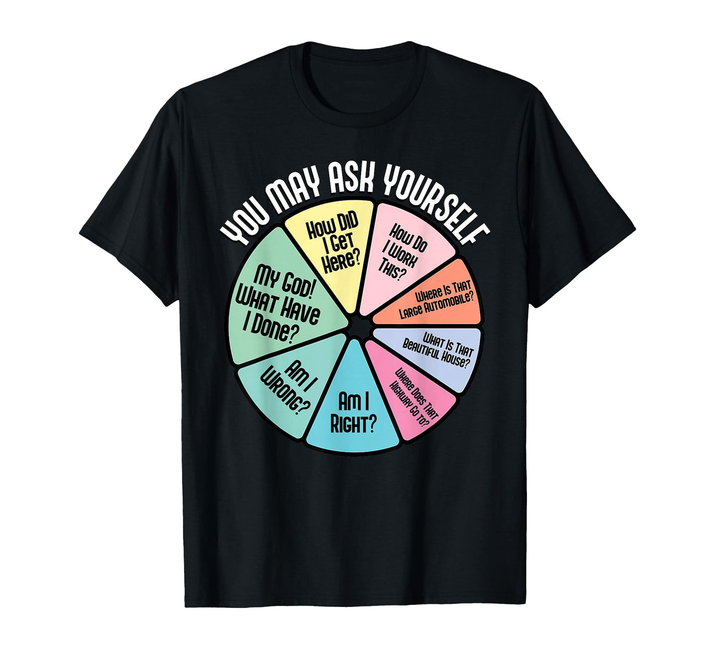 You May Ask Yourself How Did I Get T-Shirt - Unique Graphic for Adults - T-Shirt, Sweatshirt, Hoodie