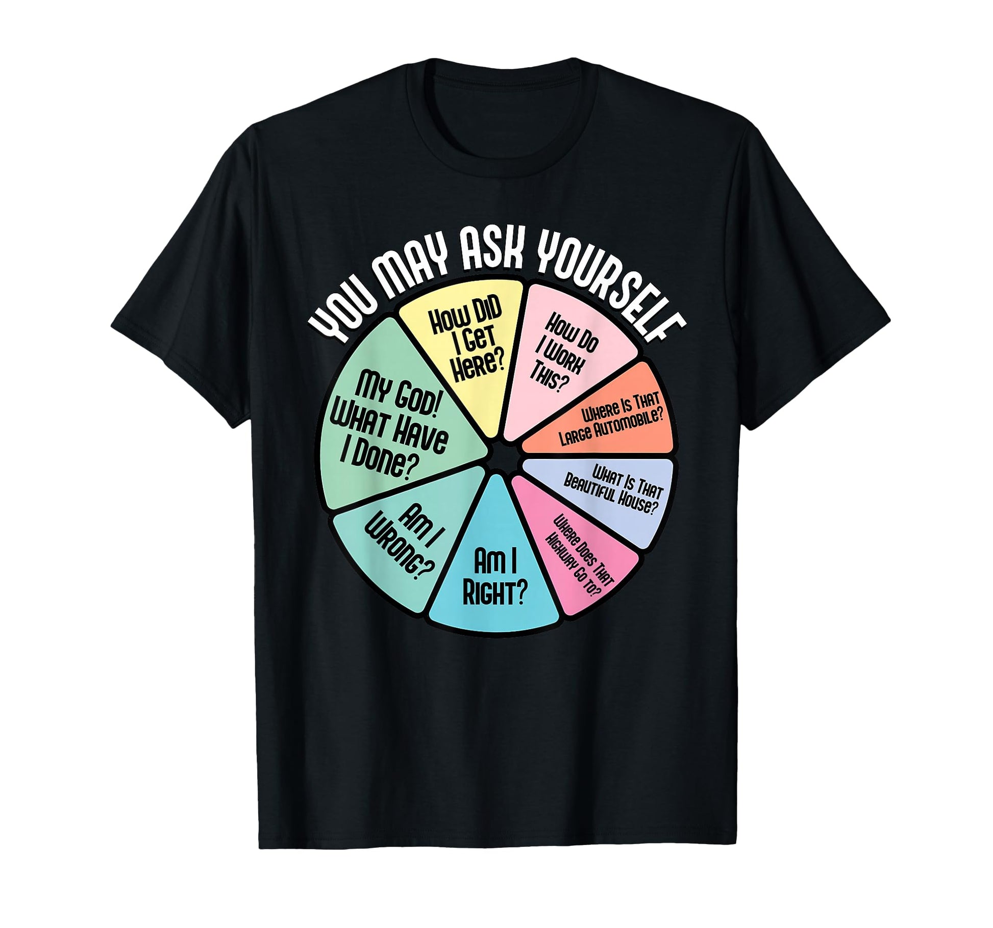 You May Ask Yourself How Did I Get T-Shirt - Unique Graphic for Adults - T-Shirt, Sweatshirt, Hoodie