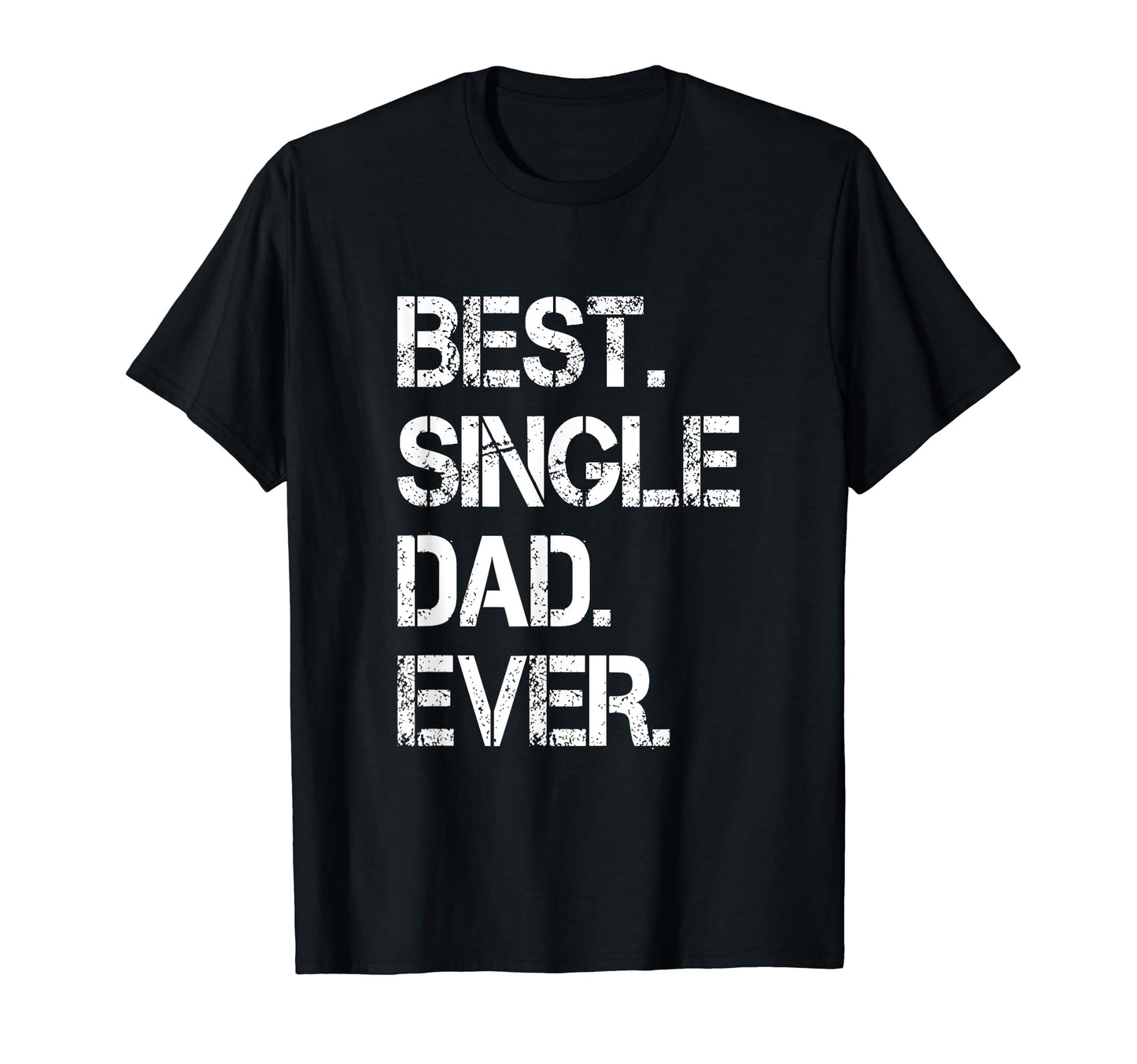 Best Single Dad Ever Single Dad T-Shirt - Streetwear Style Men Women - T-Shirt, Sweatshirt, Hoodie