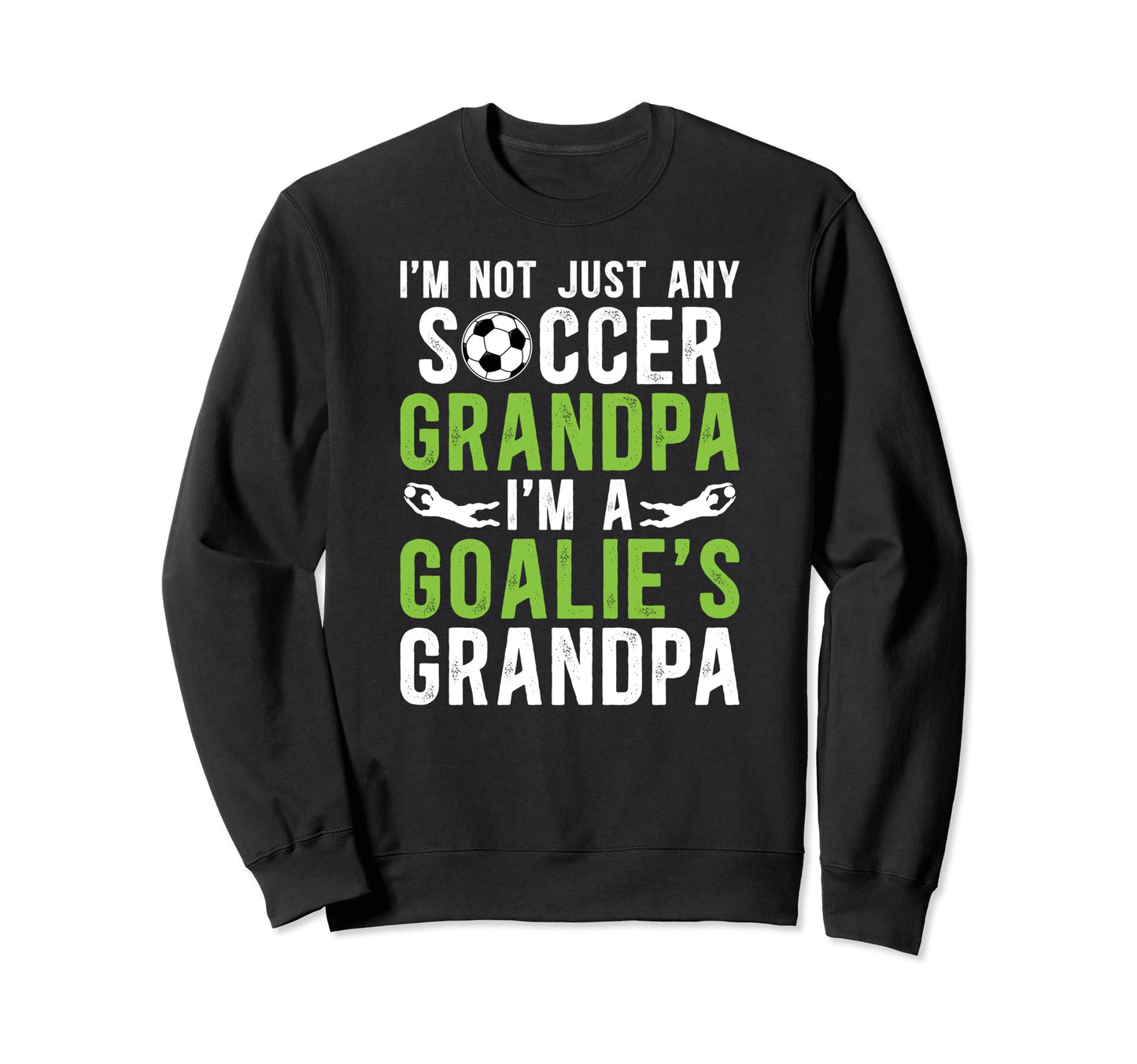 Im Soccer Goalie Grandpa Soccer Sweatshirt - Streetwear Style Unisex - T-Shirt, Sweatshirt, Hoodie