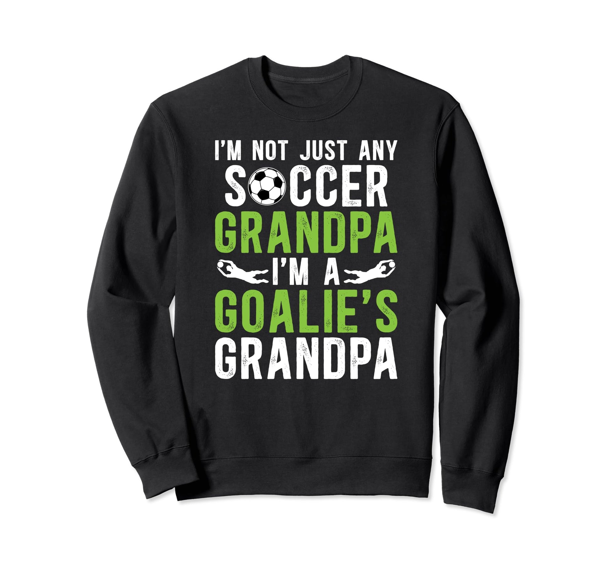 Im Soccer Goalie Grandpa Soccer Sweatshirt - Streetwear Style Unisex - T-Shirt, Sweatshirt, Hoodie