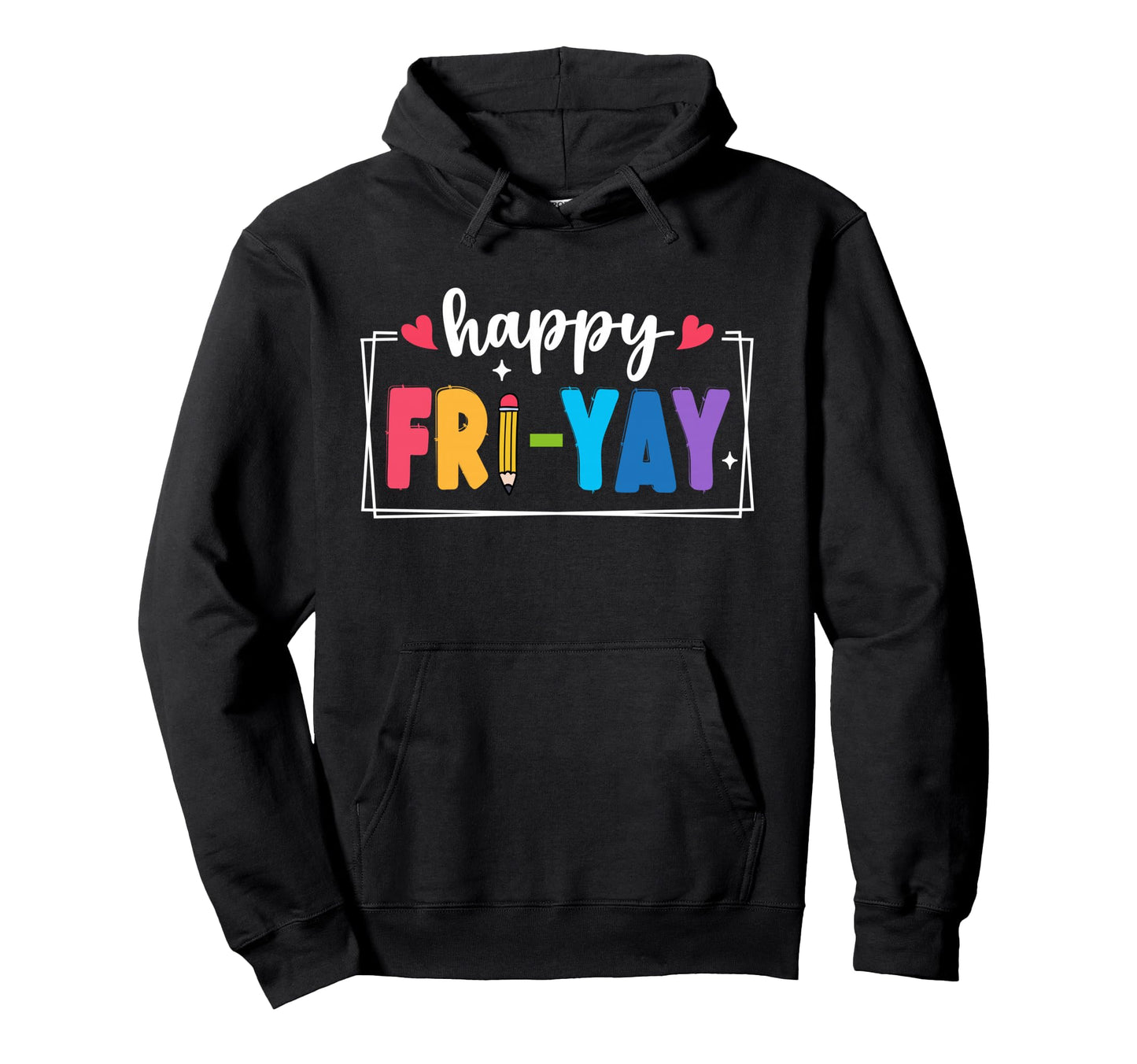 Happy Fri Yay Fridays Weekend Teacher Hoodie - Streetwear Style Unisex - T-Shirt, Sweatshirt, Hoodie