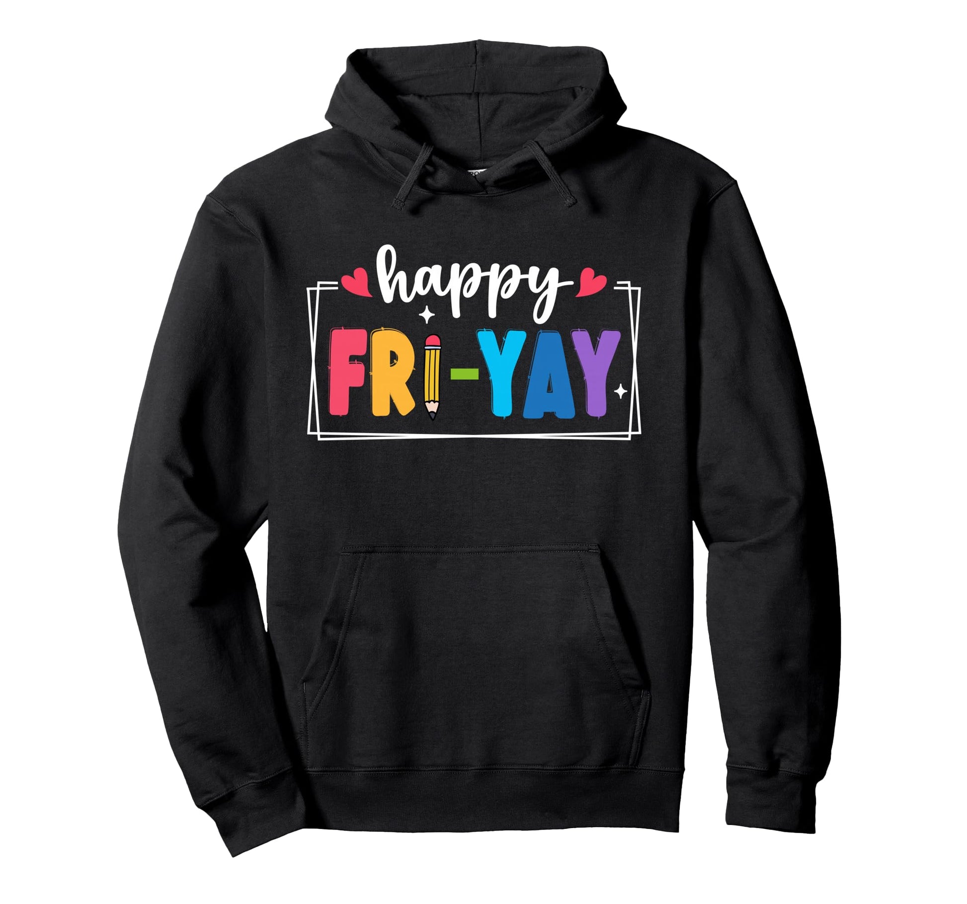Happy Fri Yay Fridays Weekend Teacher Hoodie - Streetwear Style Unisex - T-Shirt, Sweatshirt, Hoodie