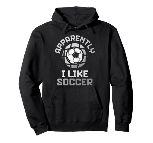 Apparently I Like Soccer Funny Game Day Hoodie - Novelty Apparel for Adults - T-Shirt, Sweatshirt, Hoodie