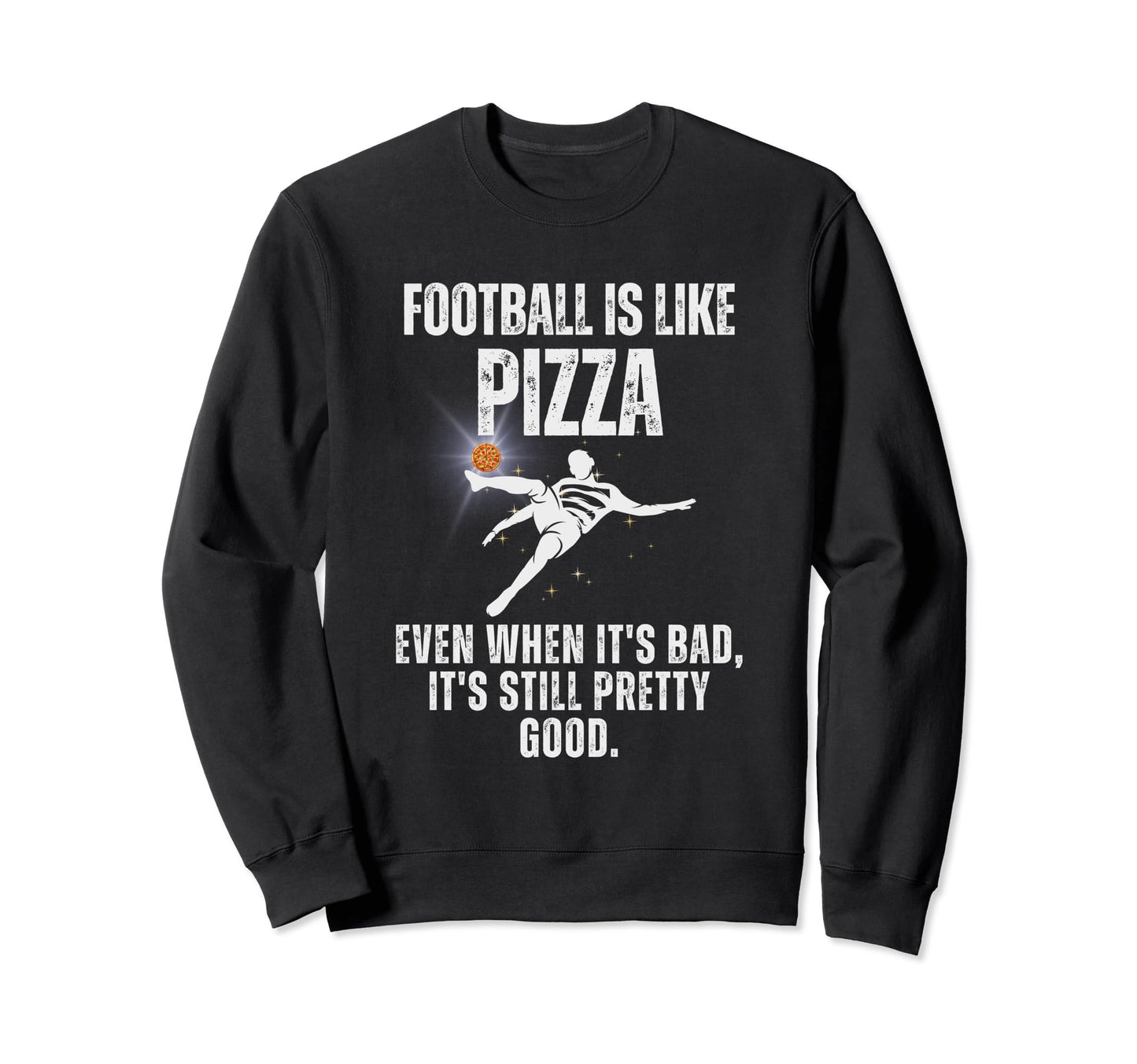 Football Is Like Pizza Funny Sweatshirt - Fun Novelty Design Men Women - T-Shirt, Sweatshirt, Hoodie