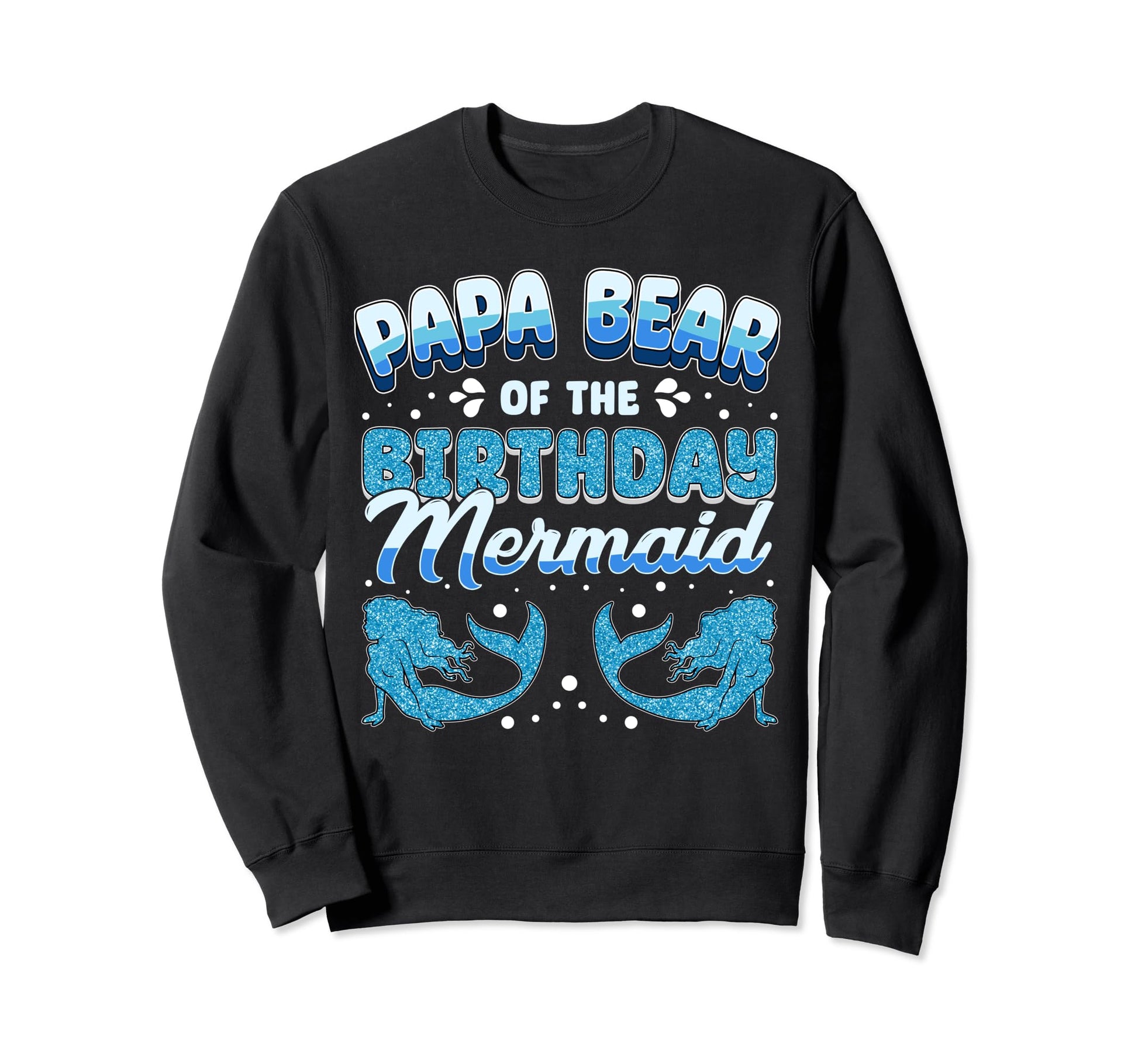 Papa Bear Dad Birthday Mermaid Sweatshirt - Custom Art Print for Adults - T-Shirt, Sweatshirt, Hoodie