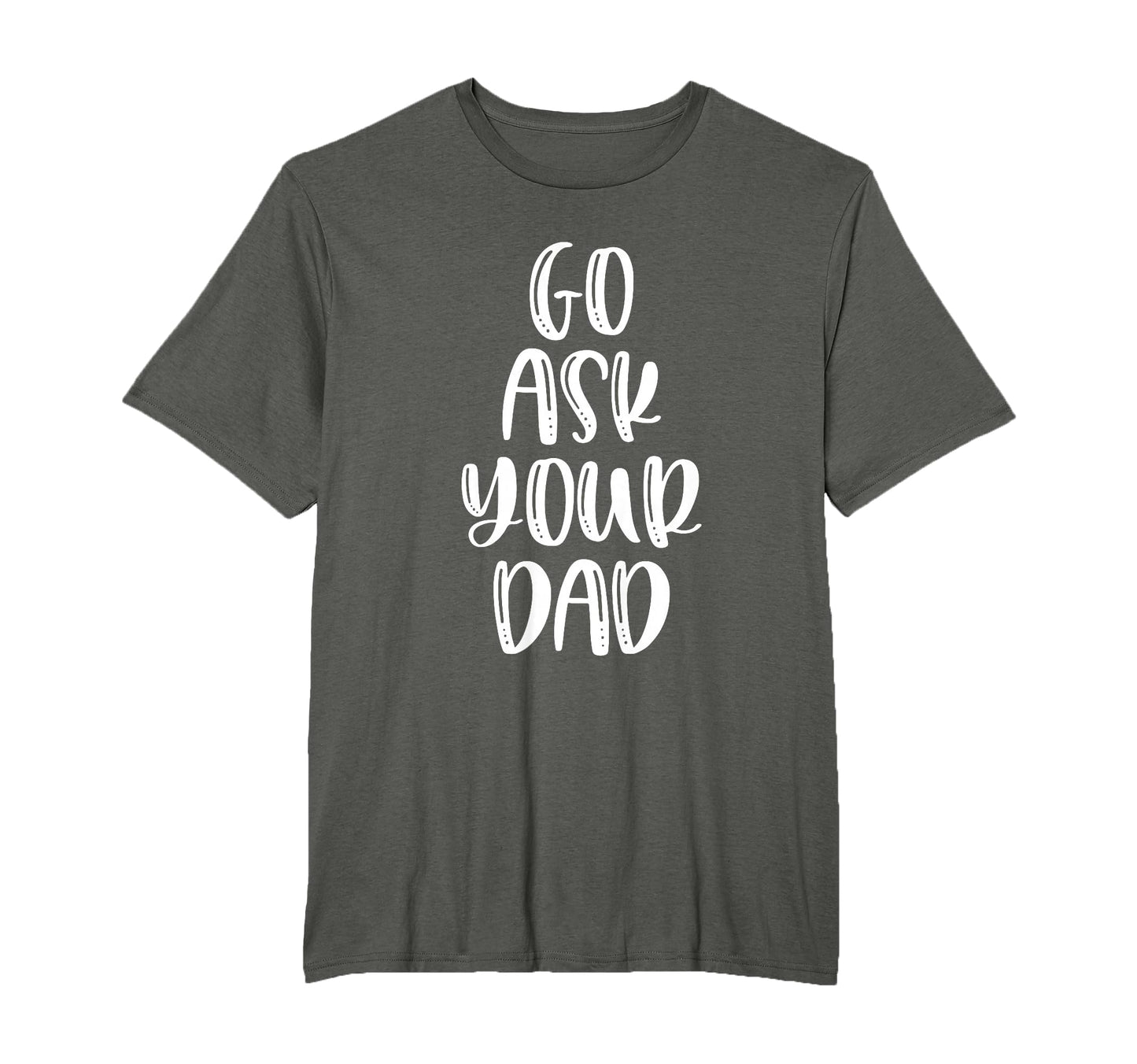 Go Ask Your Dad T-Shirt - Minimalist Print Men Women - T-Shirt, Sweatshirt, Hoodie