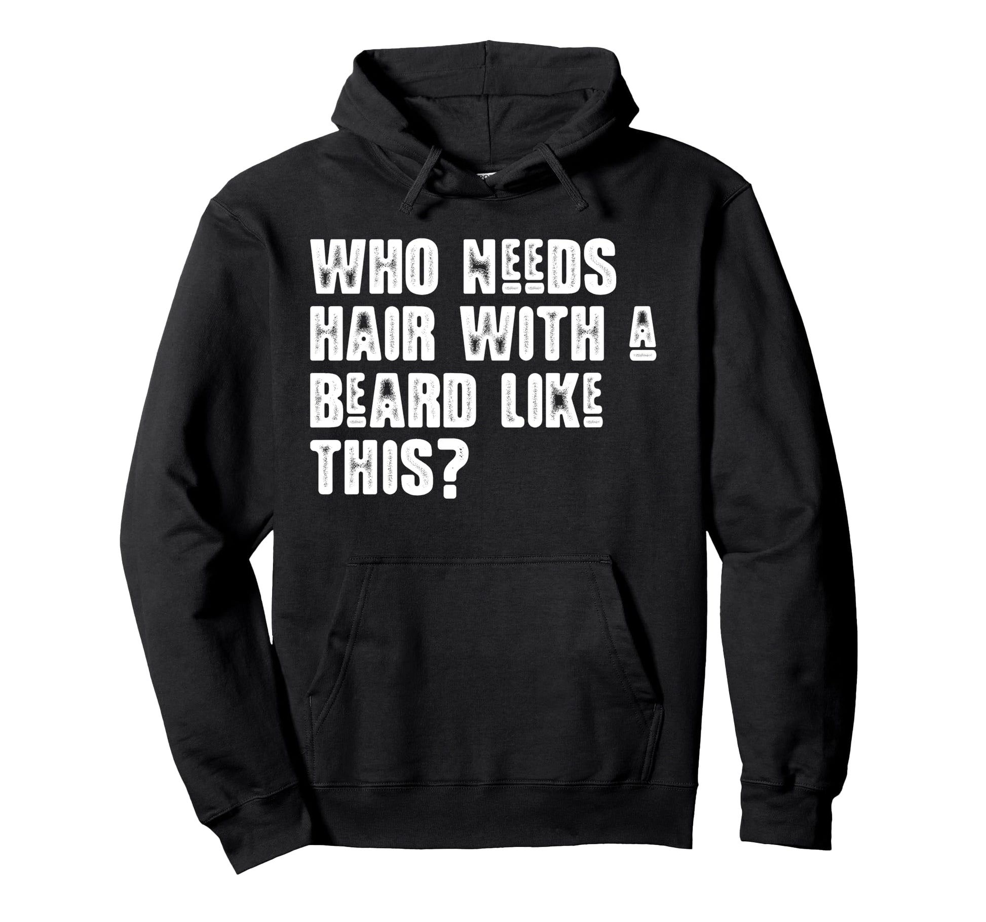 Who Needs Hair Beard Like This Bearded Hoodie - Graphic Print for Adults - T-Shirt, Sweatshirt, Hoodie