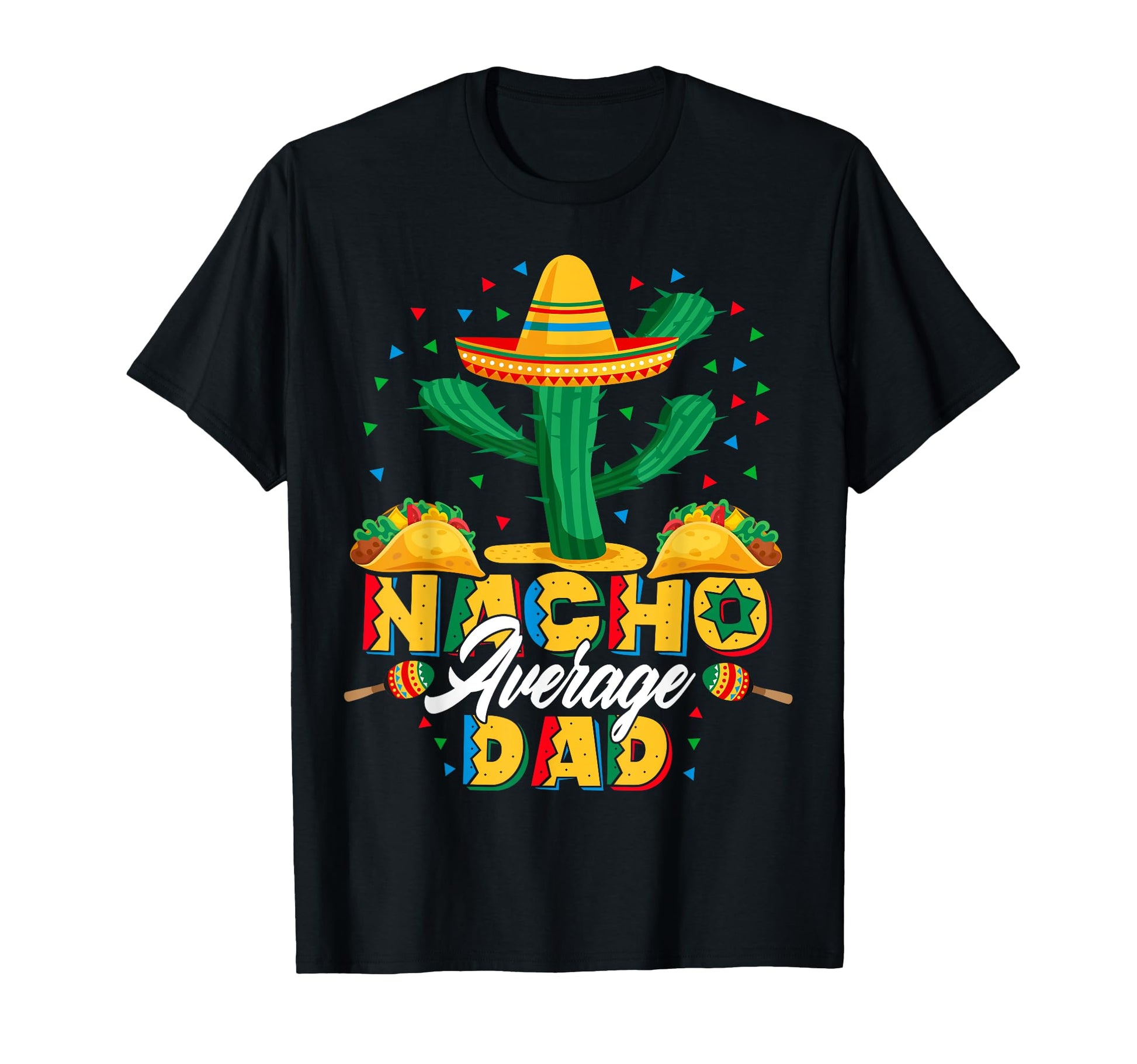 Cinco De Mayo Nacho Average Dad Nachos T-Shirt - Unique Graphic Unisex - T-Shirt, Sweatshirt, Hoodie