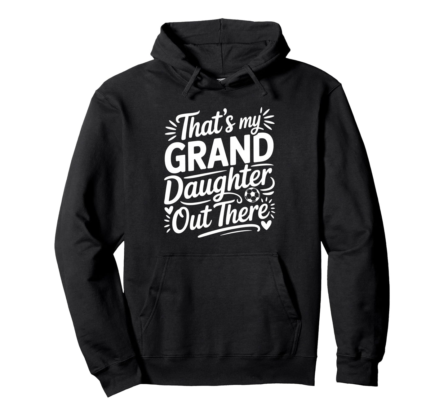 Thats My Granddaughter Out There Soccer Hoodie - Trendy Graphic Unisex - T-Shirt, Sweatshirt, Hoodie
