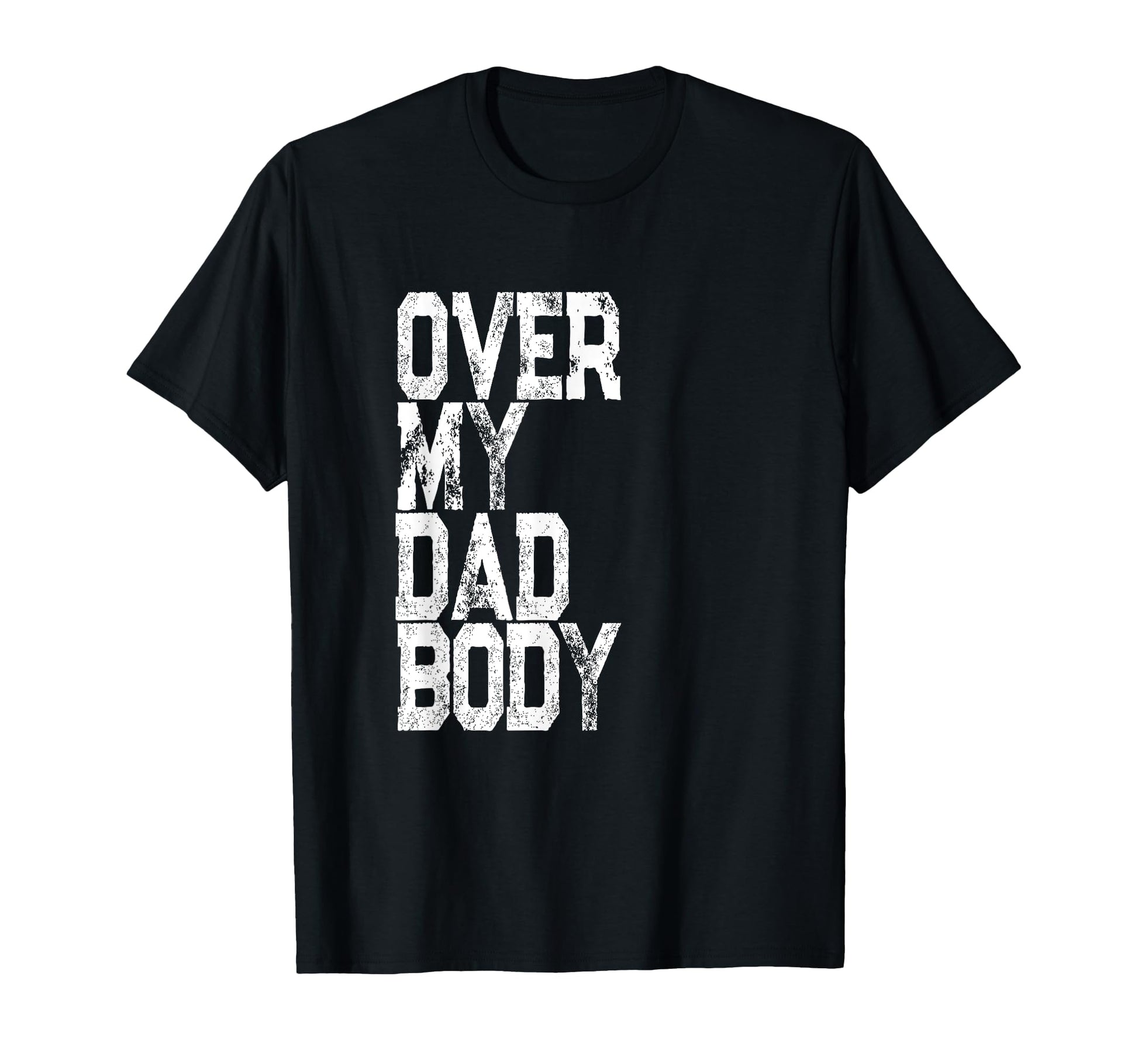 Funny Mens Over My Dad Body T-Shirt - Custom Art Print Men Women - T-Shirt, Sweatshirt, Hoodie