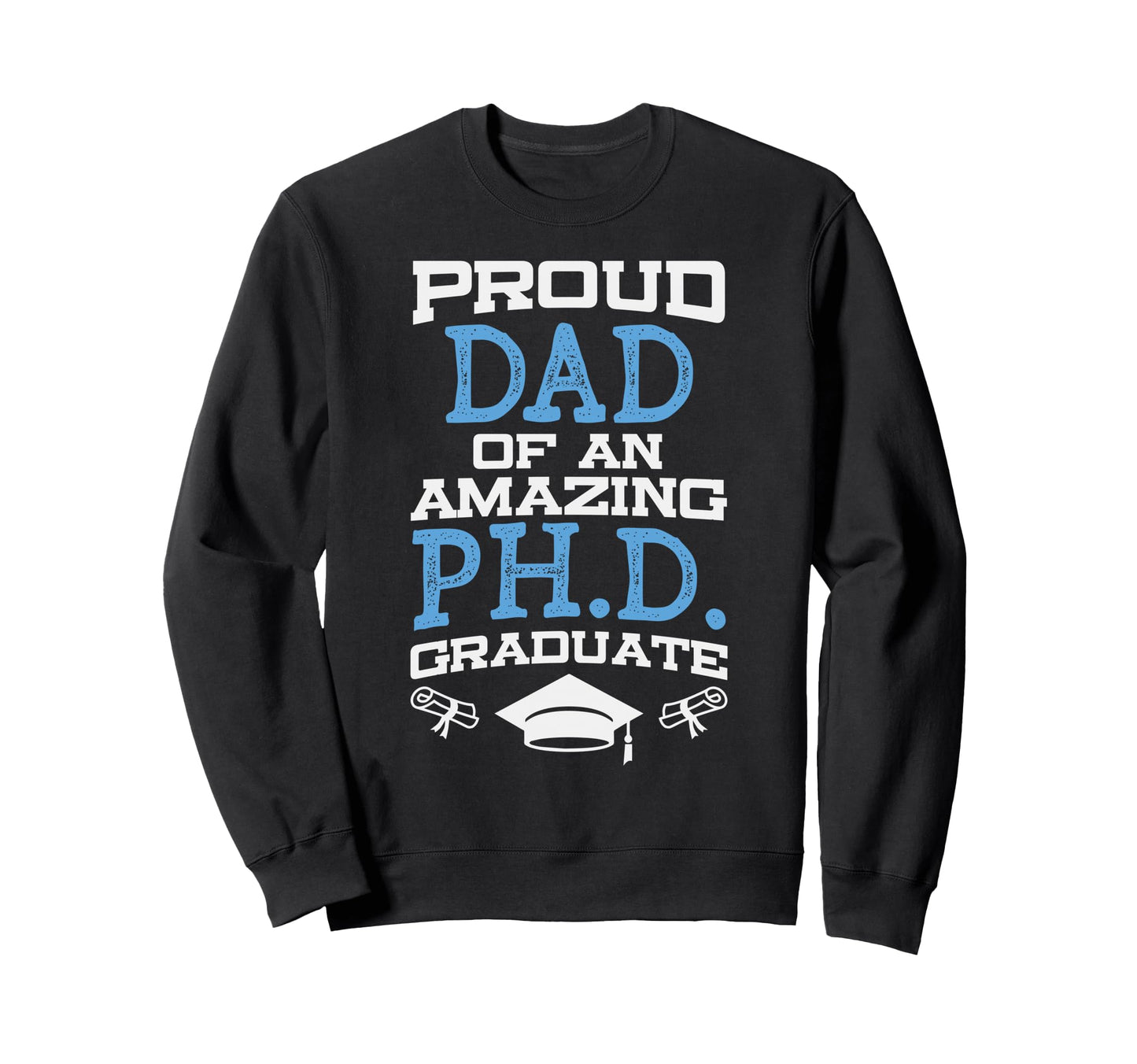 Dad Phd Graduate Doctorate Sweatshirt - Unique Graphic for Adults - T-Shirt, Sweatshirt, Hoodie