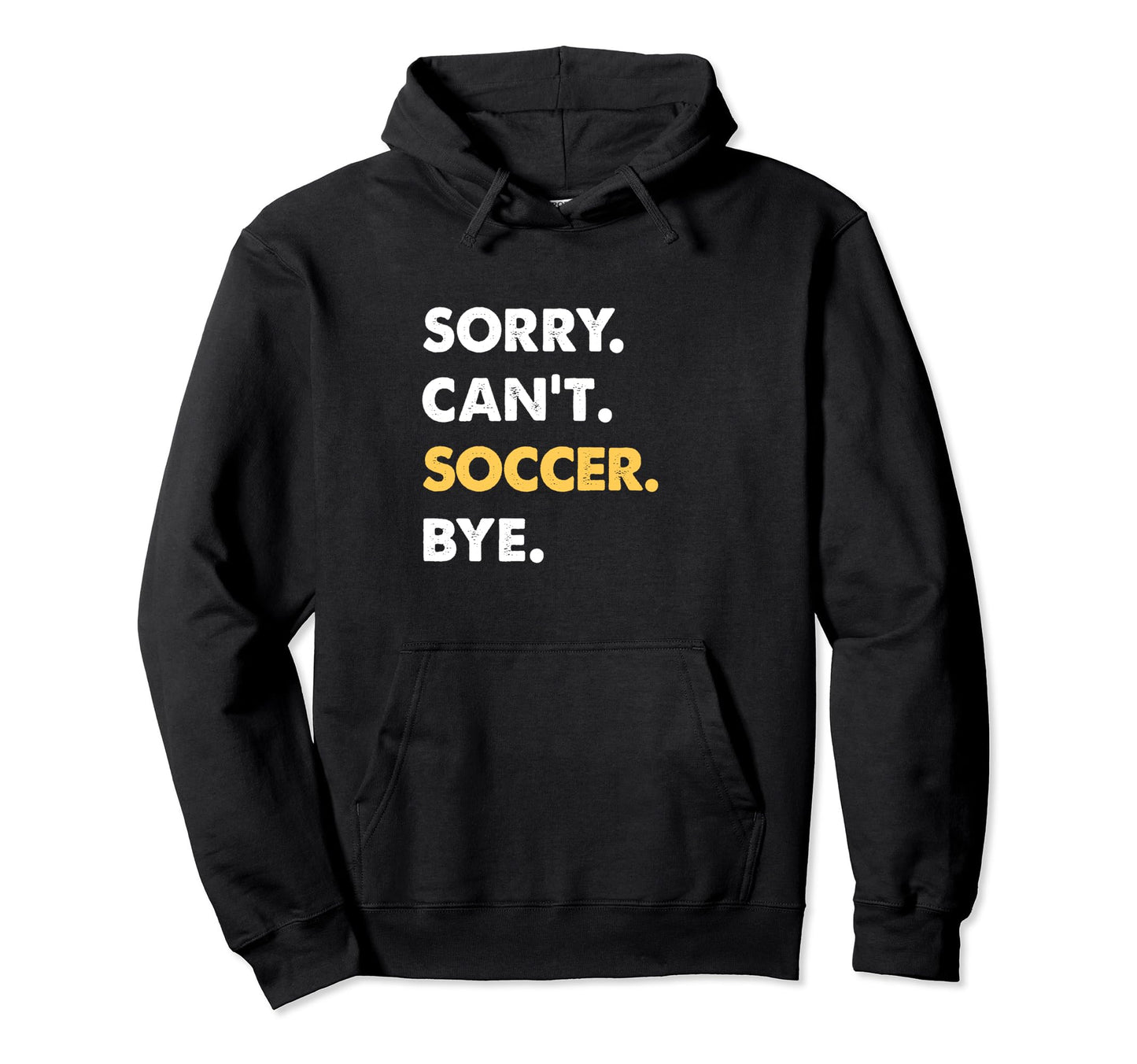 Sorry Cant Soccer Bye Funny Soccer Hoodie - Graphic Print Unisex - T-Shirt, Sweatshirt, Hoodie