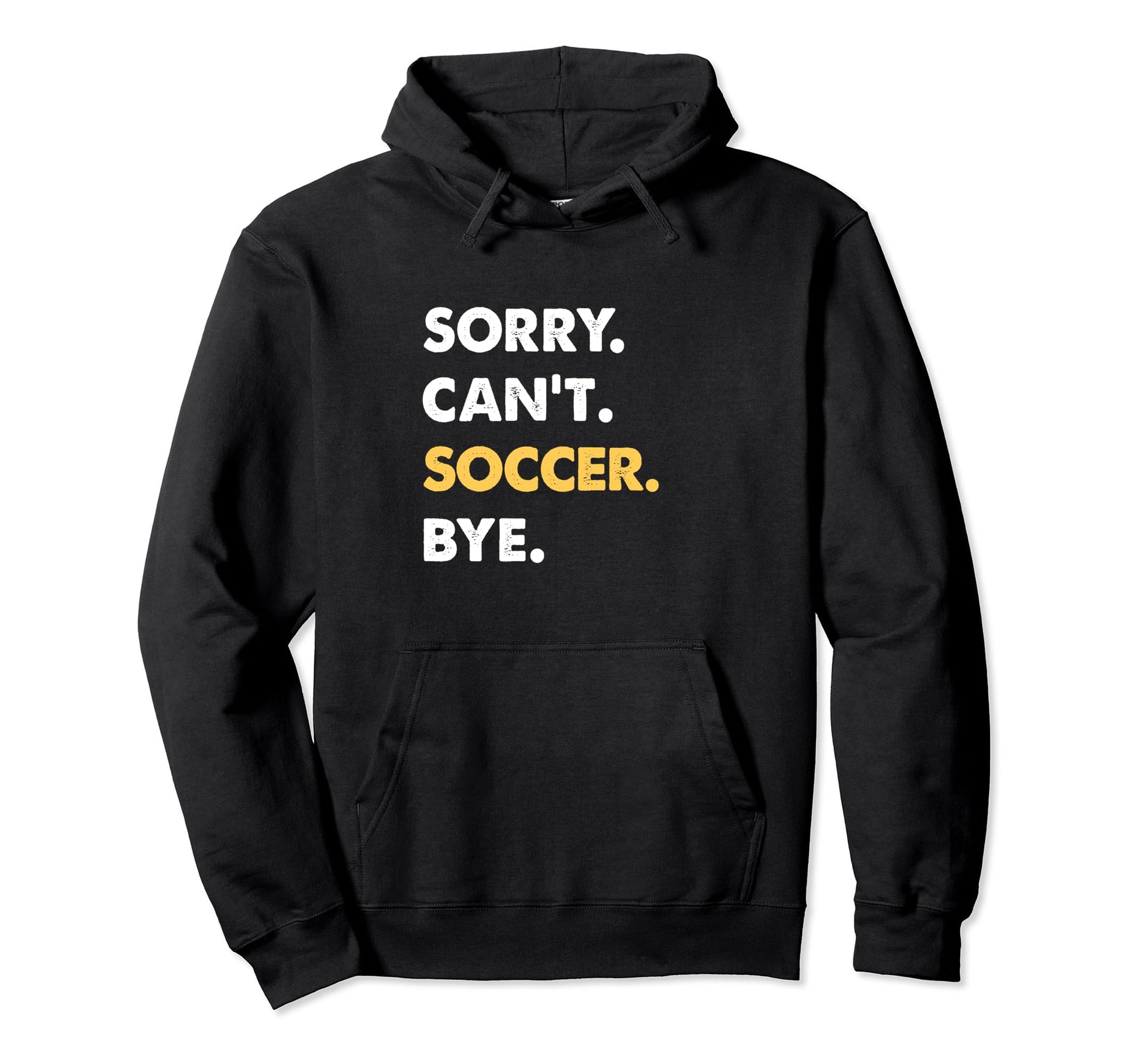 Sorry Cant Soccer Bye Funny Soccer Hoodie - Graphic Print Unisex - T-Shirt, Sweatshirt, Hoodie