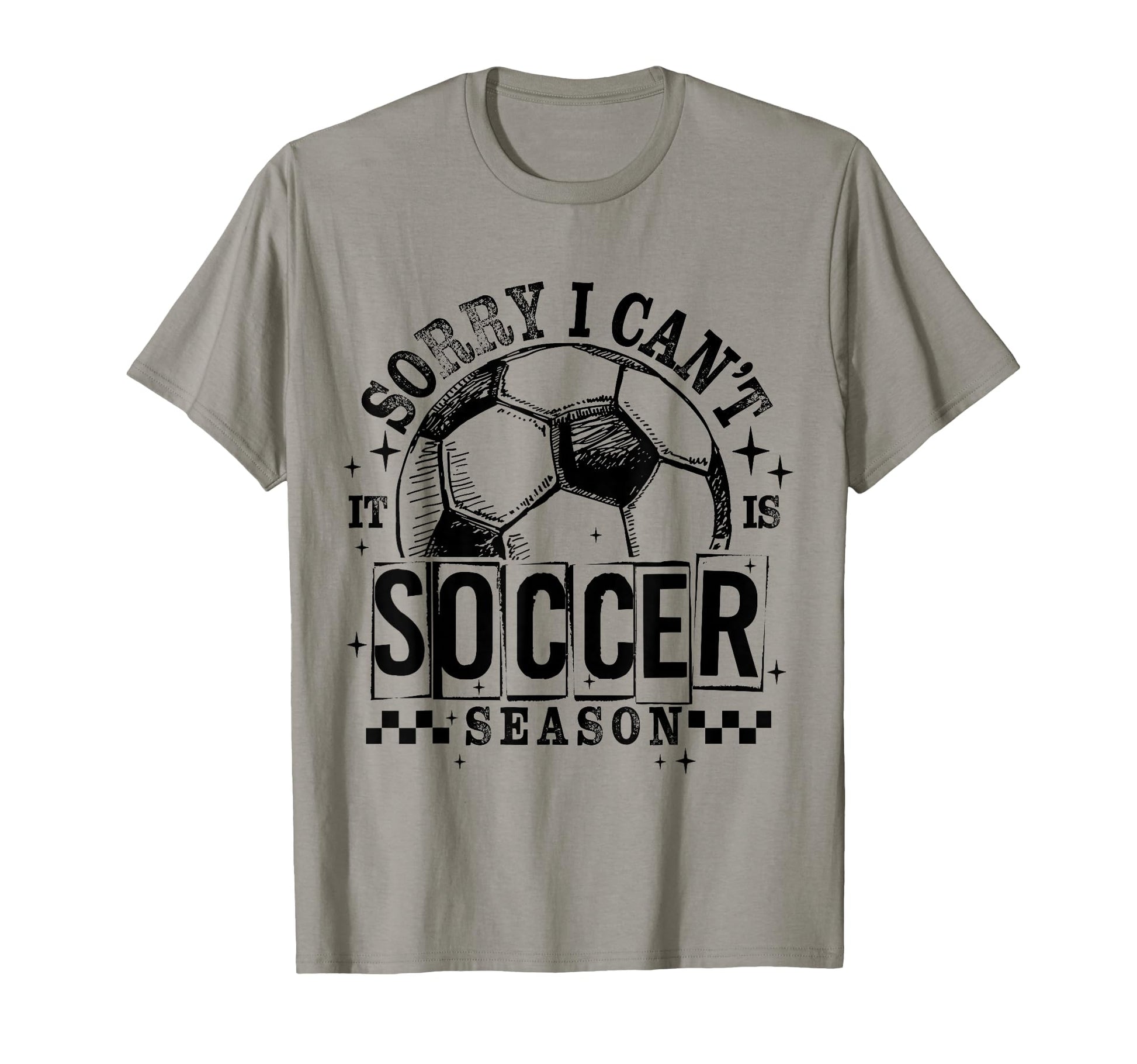 Sorry I Cant It Is Soccer Season T-Shirt - Streetwear Style for Adults - T-Shirt, Sweatshirt, Hoodie