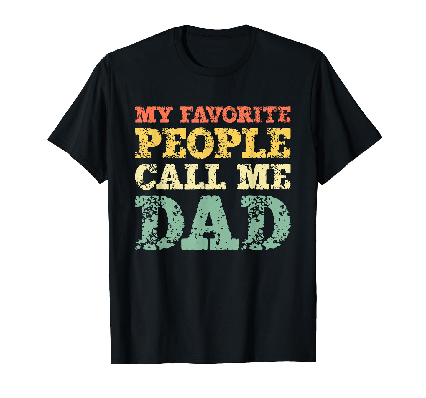 My Favorite People Call Me Dad T-Shirt - Casual Everyday Wear for Adults - T-Shirt, Sweatshirt, Hoodie