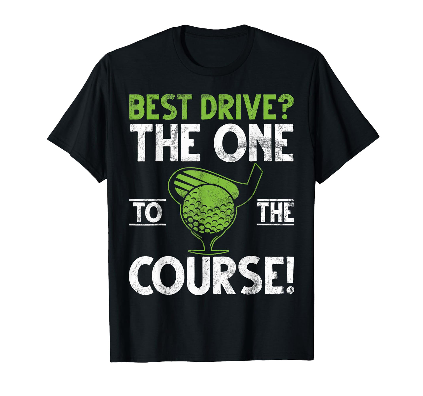 Best Drive One To Course Golf Dad T-Shirt - Fun Novelty Design Unisex - T-Shirt, Sweatshirt, Hoodie