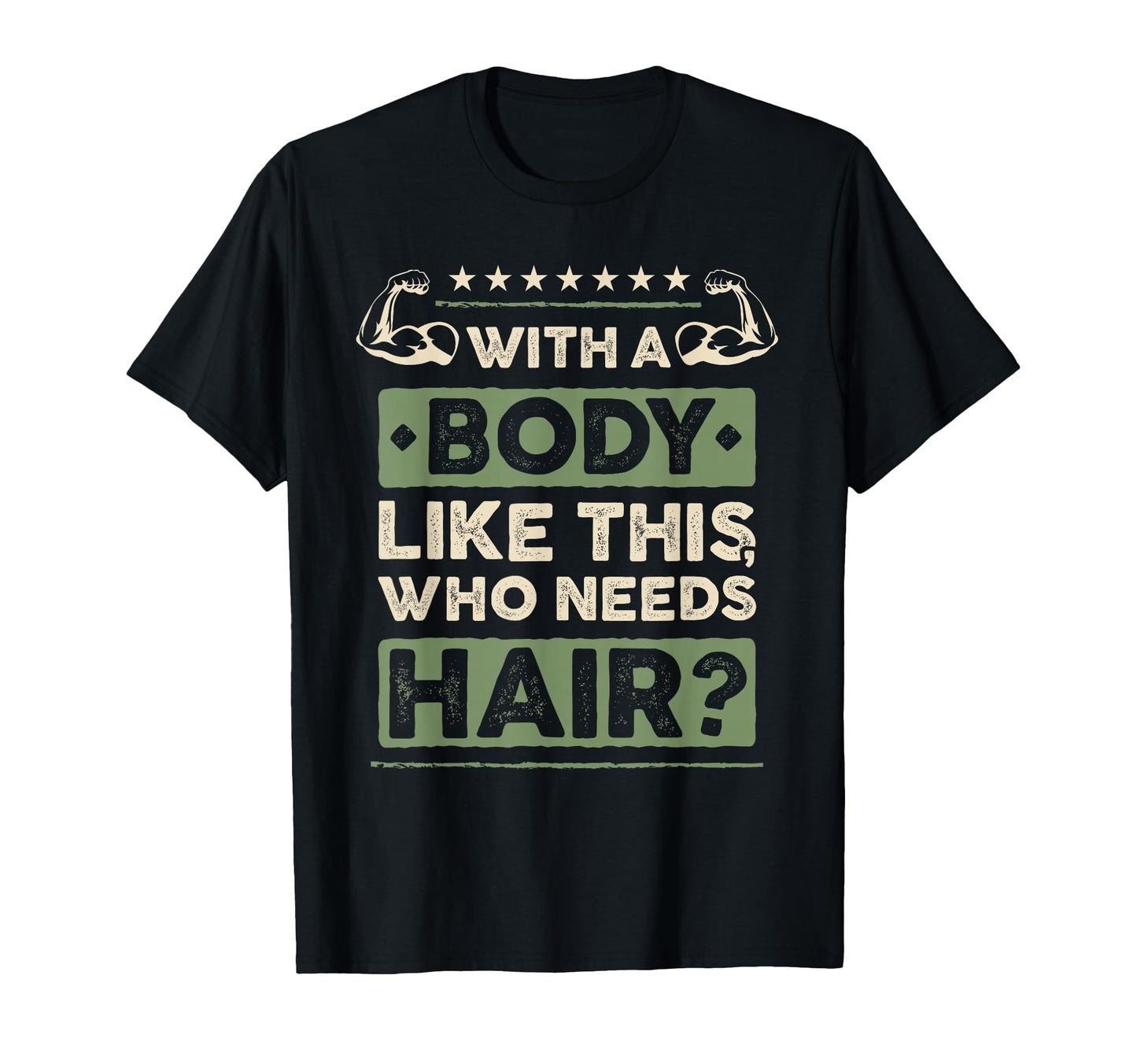 Body Like This Who Needs Hair Gift Funny T-Shirt - Streetwear Style Unisex - T-Shirt, Sweatshirt, Hoodie